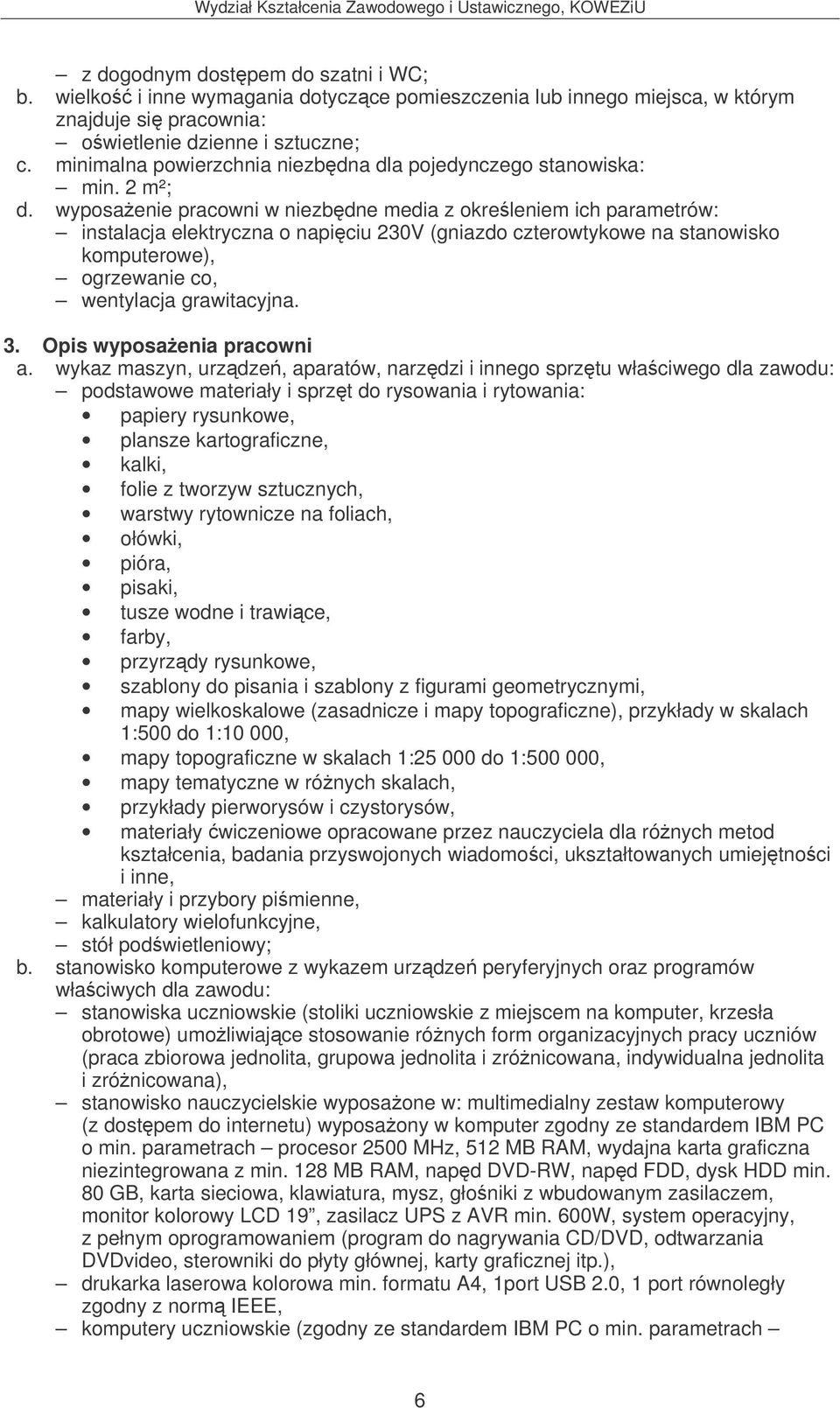 wyposaenie pracowni w niezbdne media z okreleniem ich parametrów: instalacja elektryczna o napiciu 230V (gniazdo czterowtykowe na stanowisko komputerowe), ogrzewanie co, wentylacja grawitacyjna. 3.