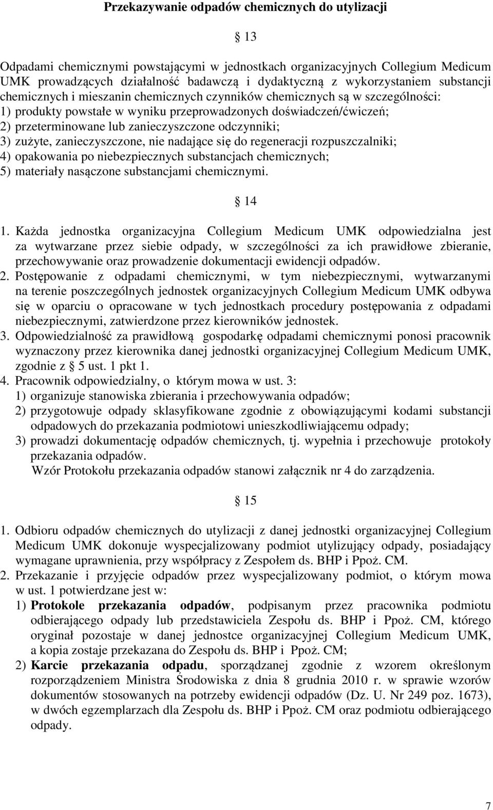 zanieczyszczone odczynniki; 3) zużyte, zanieczyszczone, nie nadające się do regeneracji rozpuszczalniki; 4) opakowania po niebezpiecznych substancjach chemicznych; 5) materiały nasączone substancjami