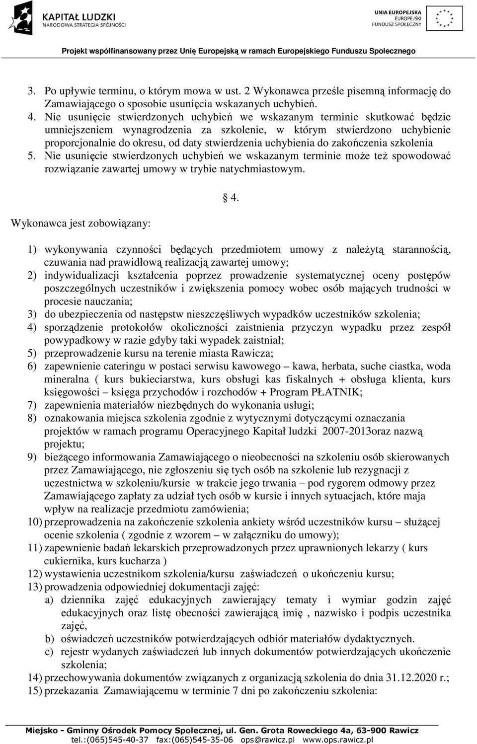 uchybienia do zakończenia szkolenia 5. Nie usunięcie stwierdzonych uchybień we wskazanym terminie może też spowodować rozwiązanie zawartej umowy w trybie natychmiastowym.