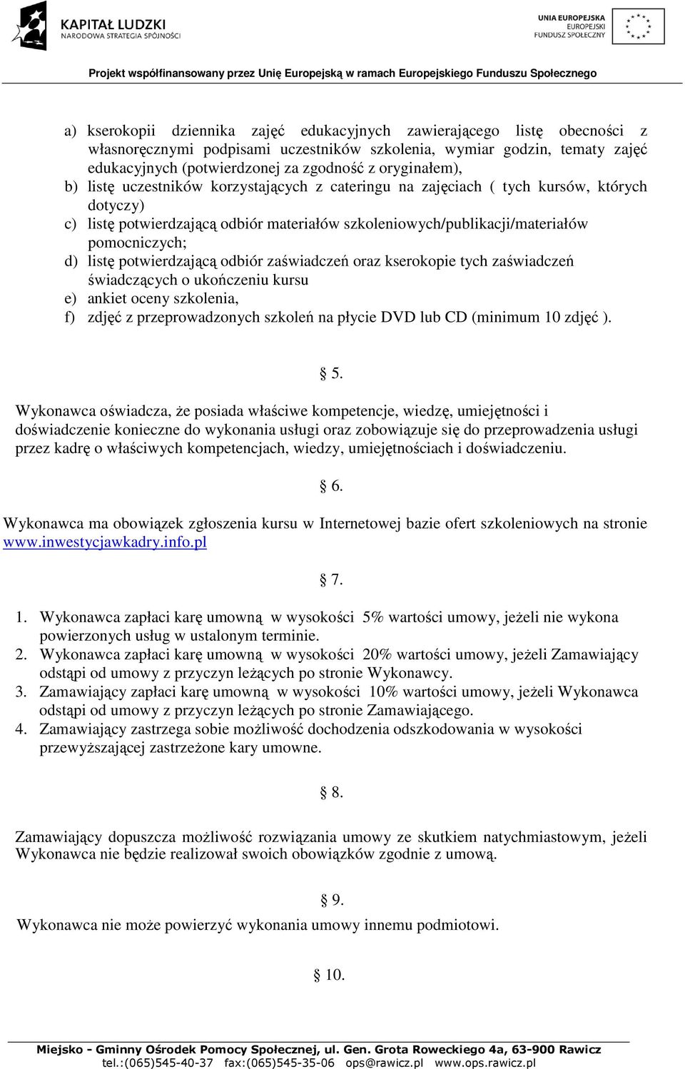 d) listę potwierdzającą odbiór zaświadczeń oraz kserokopie tych zaświadczeń świadczących o ukończeniu kursu e) ankiet oceny szkolenia, f) zdjęć z przeprowadzonych szkoleń na płycie DVD lub CD