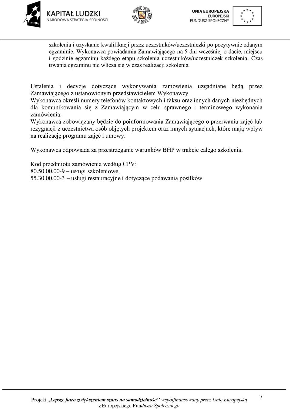 Czas trwania egzaminu nie wlicza się w czas realizacji szkolenia. Ustalenia i decyzje dotyczące wykonywania zamówienia uzgadniane będą przez Zamawiającego z ustanowionym przedstawicielem Wykonawcy.