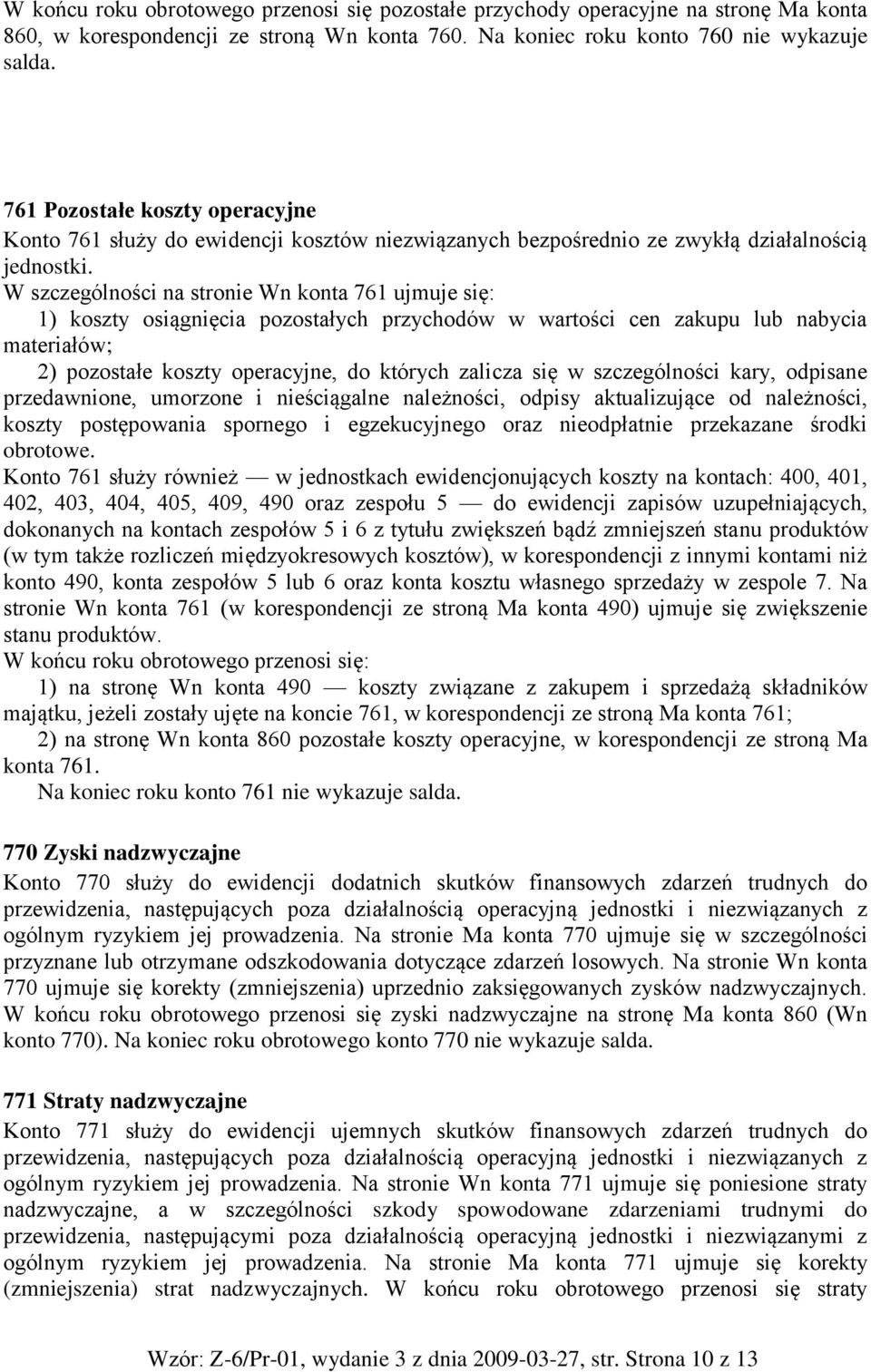 W szczególności na stronie Wn konta 761 ujmuje się: 1) koszty osiągnięcia pozostałych przychodów w wartości cen zakupu lub nabycia materiałów; 2) pozostałe koszty operacyjne, do których zalicza się w