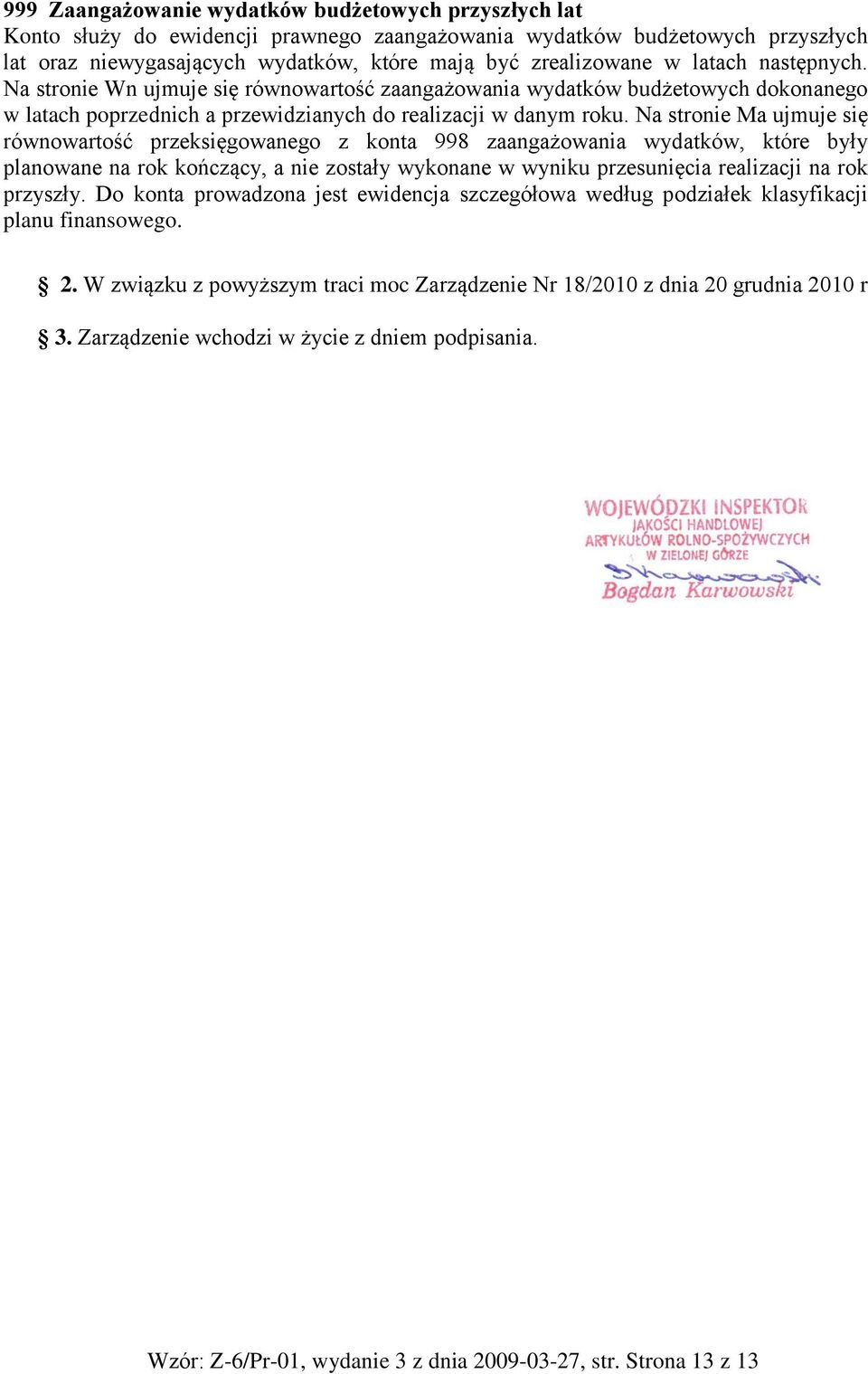 Na stronie Ma ujmuje się równowartość przeksięgowanego z konta 998 zaangażowania wydatków, które były planowane na rok kończący, a nie zostały wykonane w wyniku przesunięcia realizacji na rok