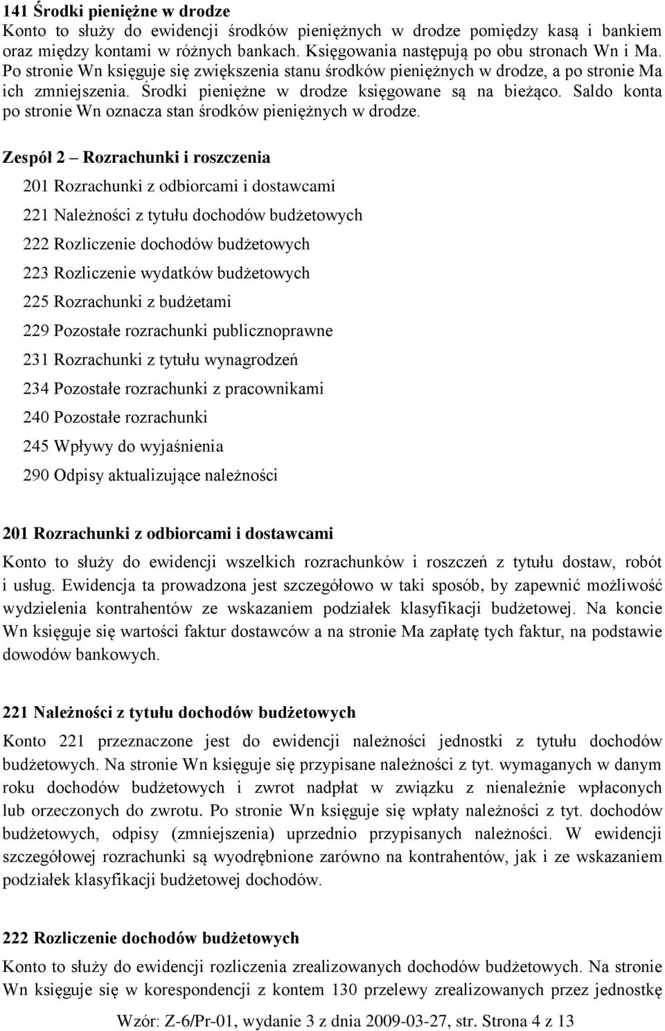 Saldo konta po stronie Wn oznacza stan środków pieniężnych w drodze.