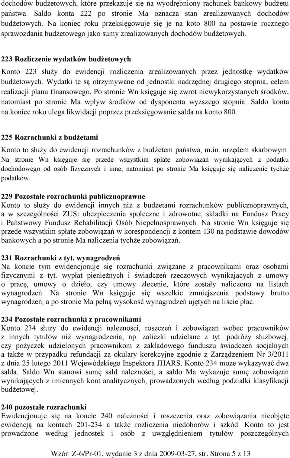 223 Rozliczenie wydatków budżetowych Konto 223 służy do ewidencji rozliczenia zrealizowanych przez jednostkę wydatków budżetowych.