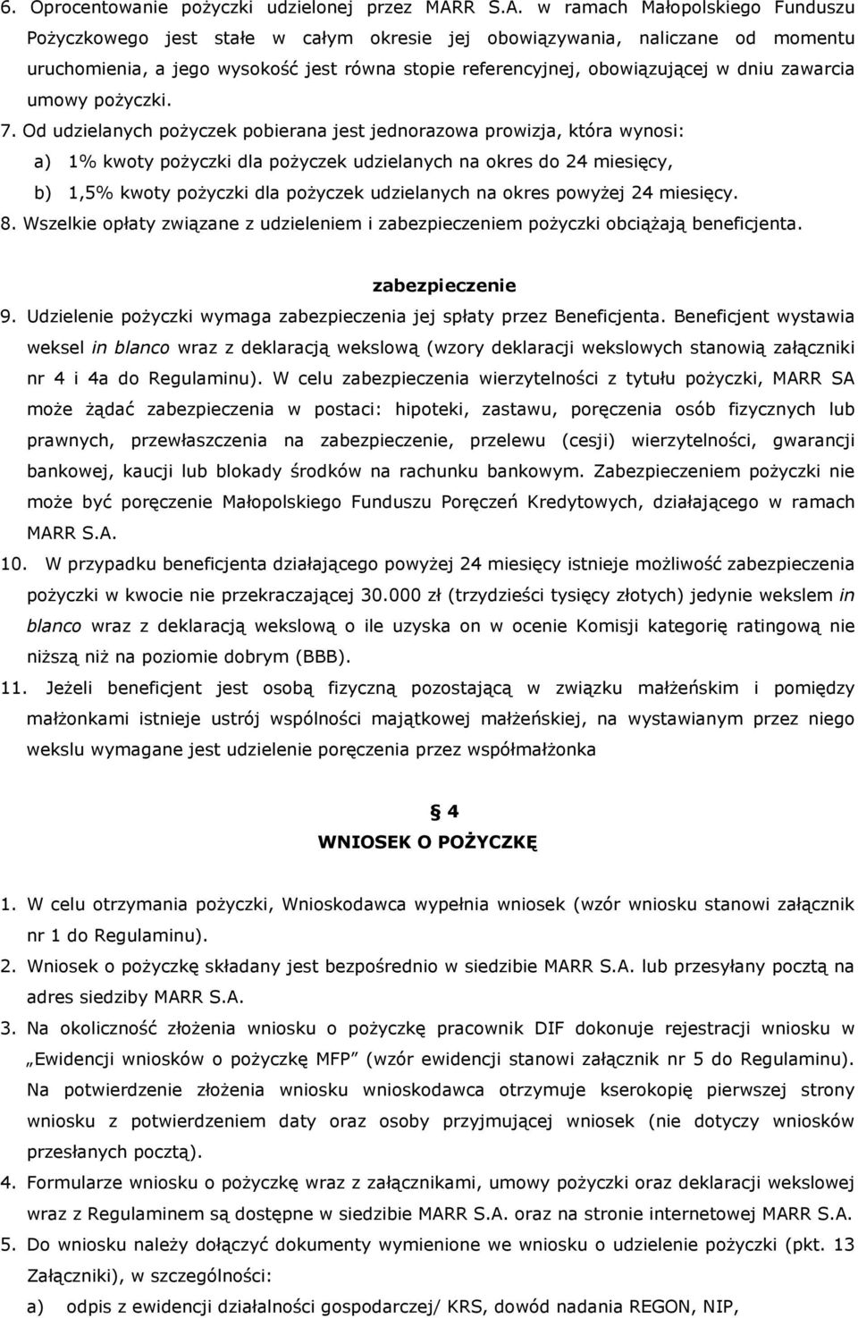 w ramach Małopolskiego Funduszu PoŜyczkowego jest stałe w całym okresie jej obowiązywania, naliczane od momentu uruchomienia, a jego wysokość jest równa stopie referencyjnej, obowiązującej w dniu