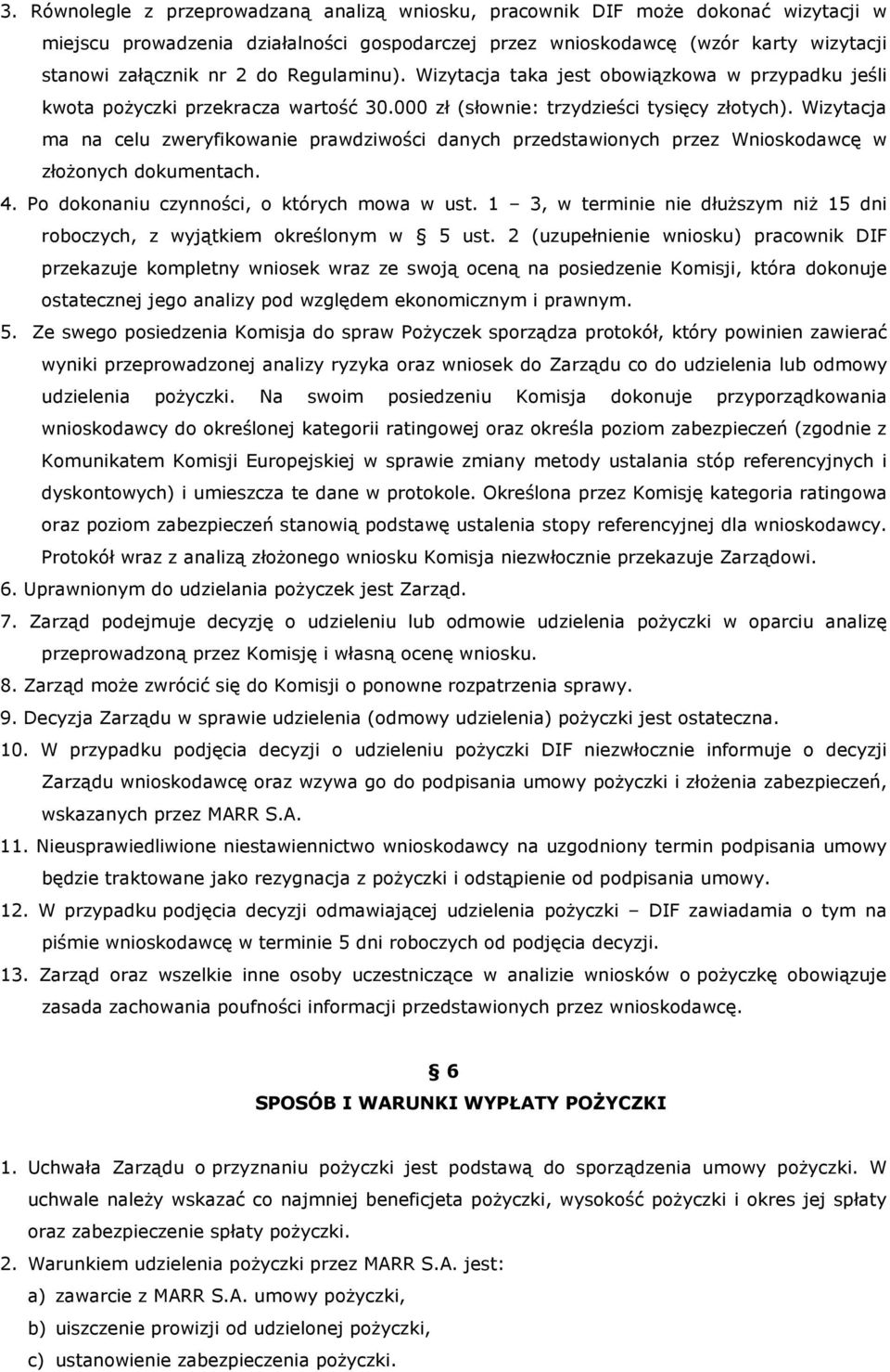 Wizytacja ma na celu zweryfikowanie prawdziwości danych przedstawionych przez Wnioskodawcę w złoŝonych dokumentach. 4. Po dokonaniu czynności, o których mowa w ust.