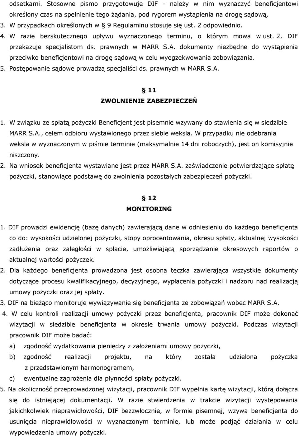 prawnych w MARR S.A. dokumenty niezbędne do wystąpienia przeciwko beneficjentowi na drogę sądową w celu wyegzekwowania zobowiązania. 5. Postępowanie sądowe prowadzą specjaliści ds. prawnych w MARR S.