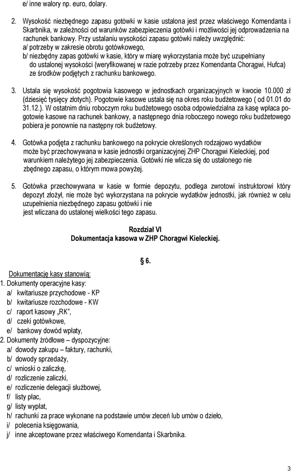 Przy ustalaniu wysokości zapasu gotówki należy uwzględnić: a/ potrzeby w zakresie obrotu gotówkowego, b/ niezbędny zapas gotówki w kasie, który w miarę wykorzystania może być uzupełniany do ustalonej