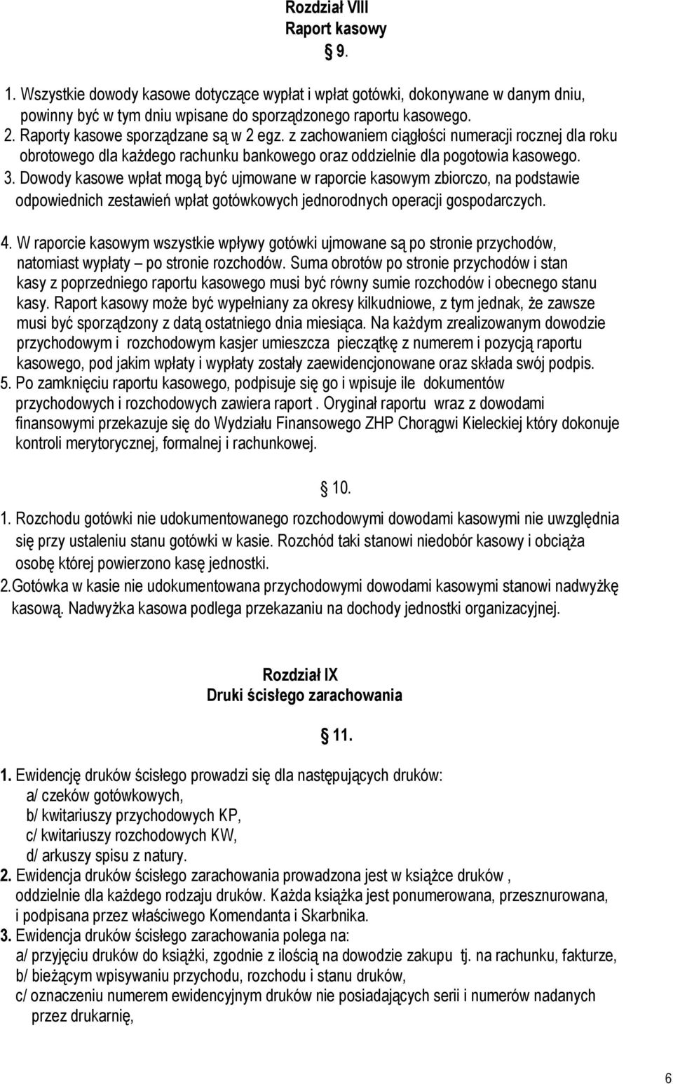 Dowody kasowe wpłat mogą być ujmowane w raporcie kasowym zbiorczo, na podstawie odpowiednich zestawień wpłat gotówkowych jednorodnych operacji gospodarczych. 4.