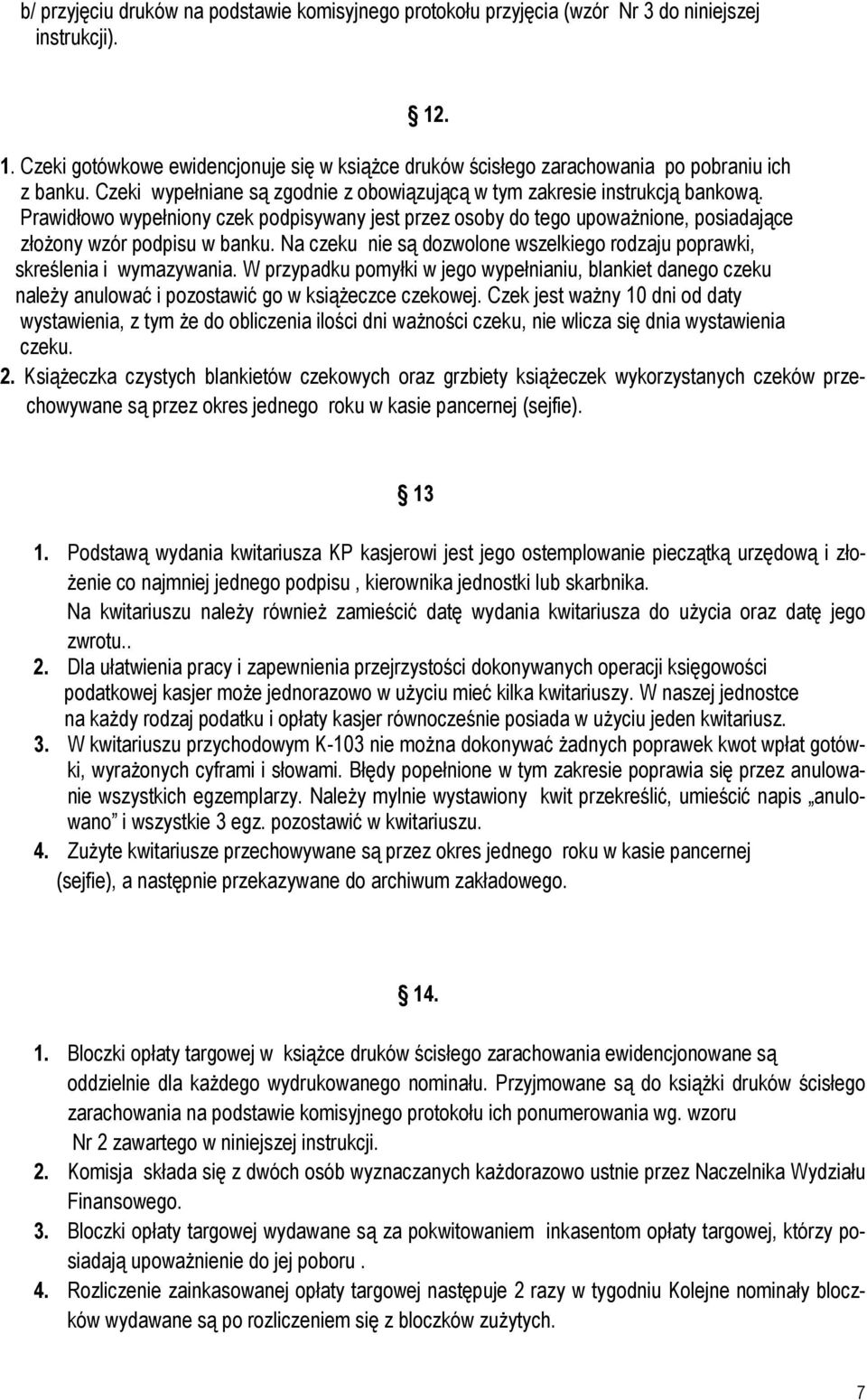 Prawidłowo wypełniony czek podpisywany jest przez osoby do tego upoważnione, posiadające złożony wzór podpisu w banku. Na czeku nie są dozwolone wszelkiego rodzaju poprawki, skreślenia i wymazywania.