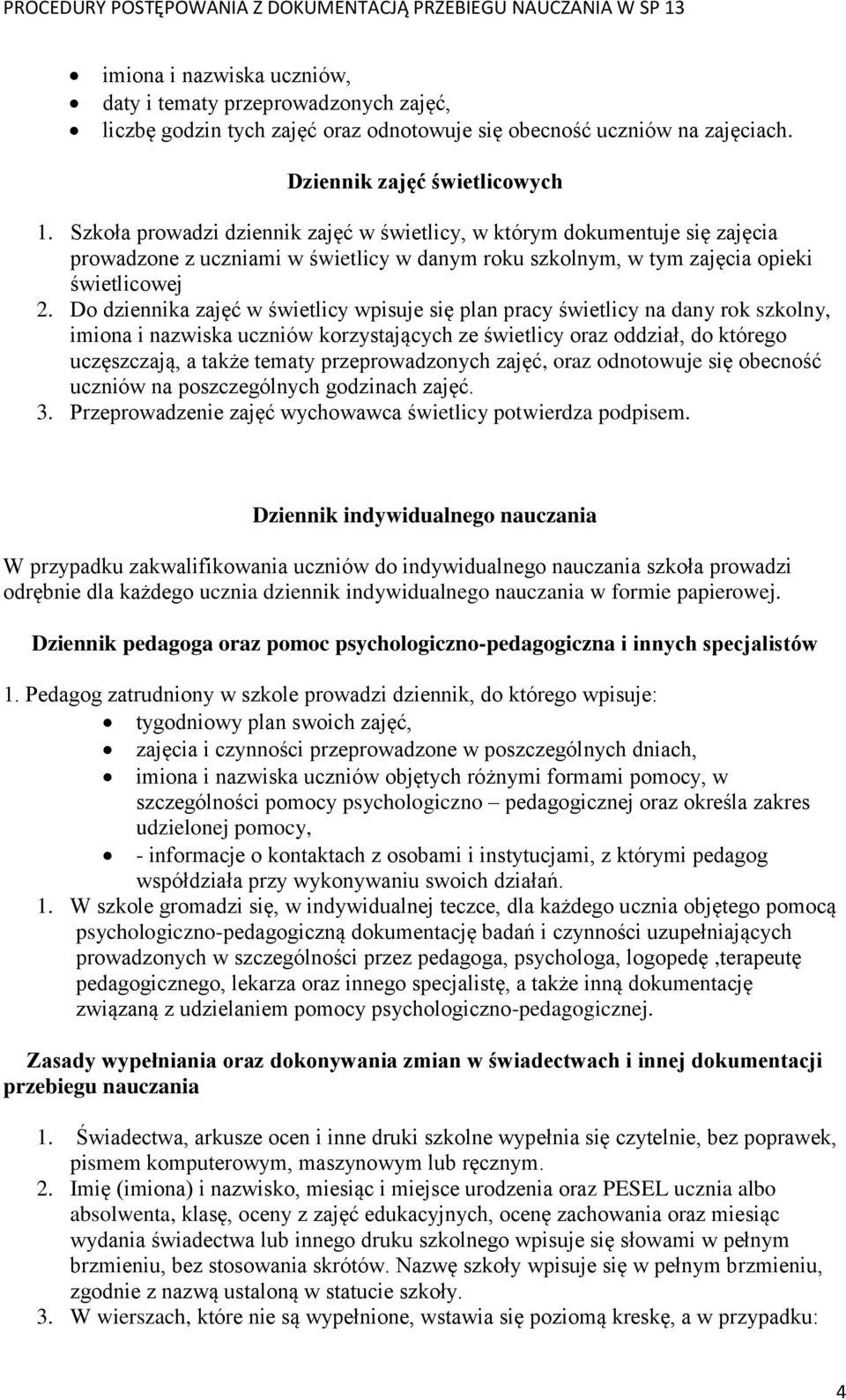 Do dziennika zajęć w świetlicy wpisuje się plan pracy świetlicy na dany rok szkolny, imiona i nazwiska uczniów korzystających ze świetlicy oraz oddział, do którego uczęszczają, a także tematy