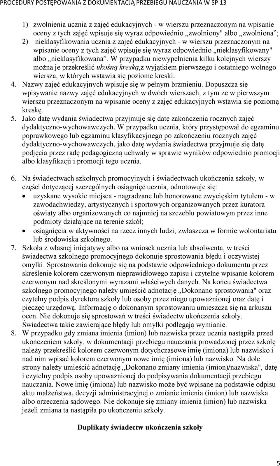 W przypadku niewypełnienia kilku kolejnych wierszy można je przekreślić ukośną kreską,z wyjątkiem pierwszego i ostatniego wolnego wiersza, w których wstawia się poziome kreski. 4.