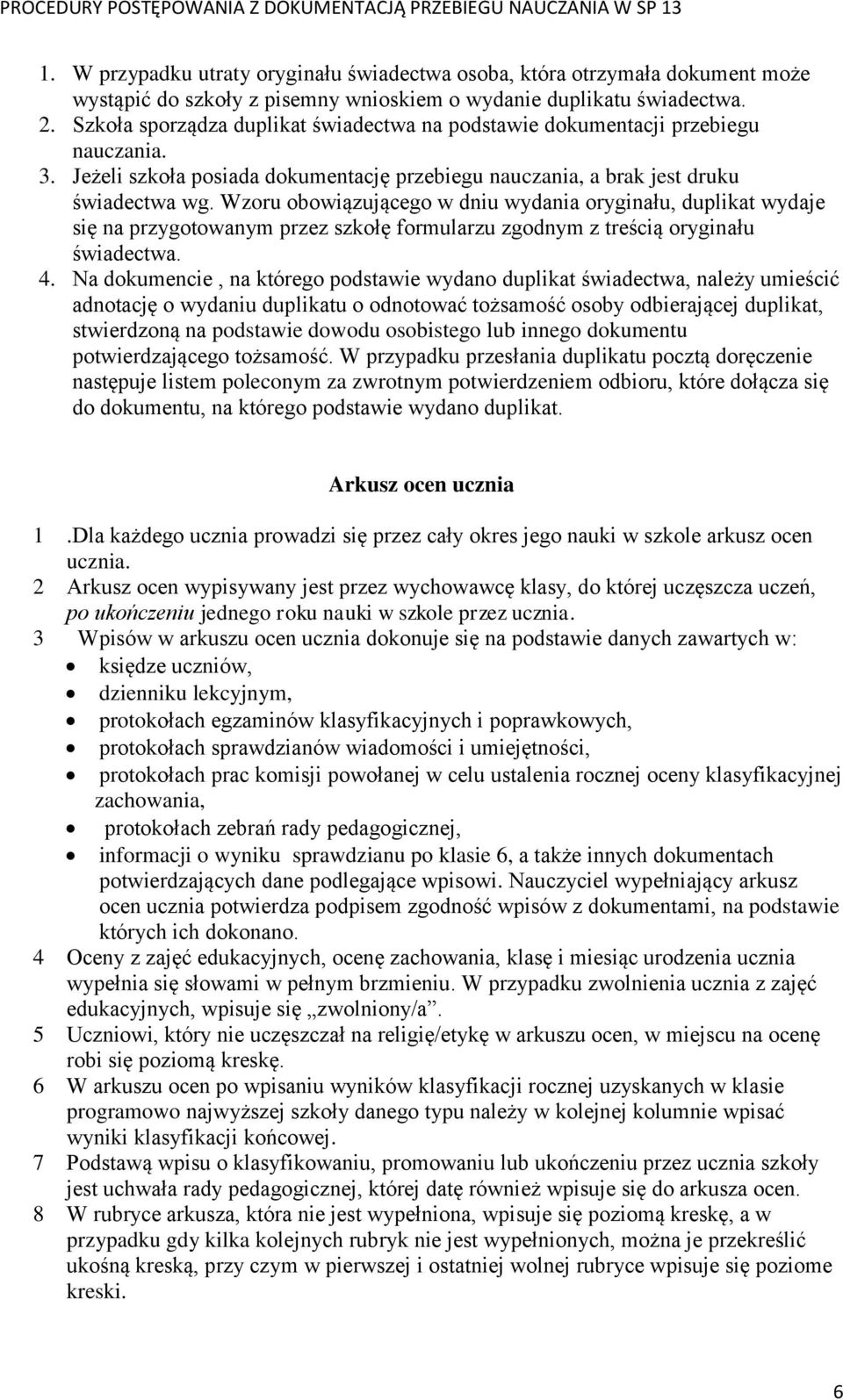 Wzoru obowiązującego w dniu wydania oryginału, duplikat wydaje się na przygotowanym przez szkołę formularzu zgodnym z treścią oryginału świadectwa. 4.