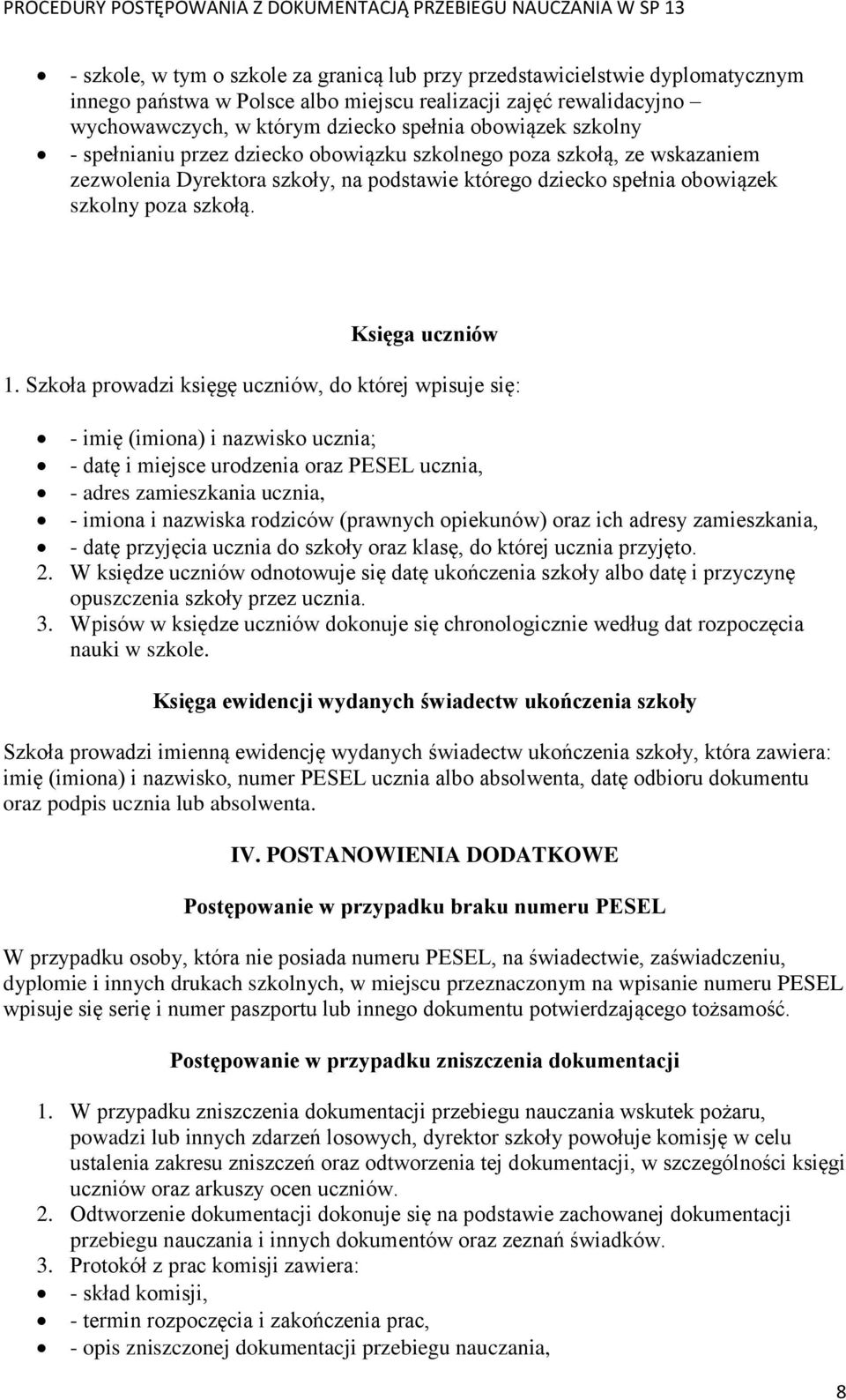 Szkoła prowadzi księgę uczniów, do której wpisuje się: - imię (imiona) i nazwisko ucznia; - datę i miejsce urodzenia oraz PESEL ucznia, - adres zamieszkania ucznia, - imiona i nazwiska rodziców