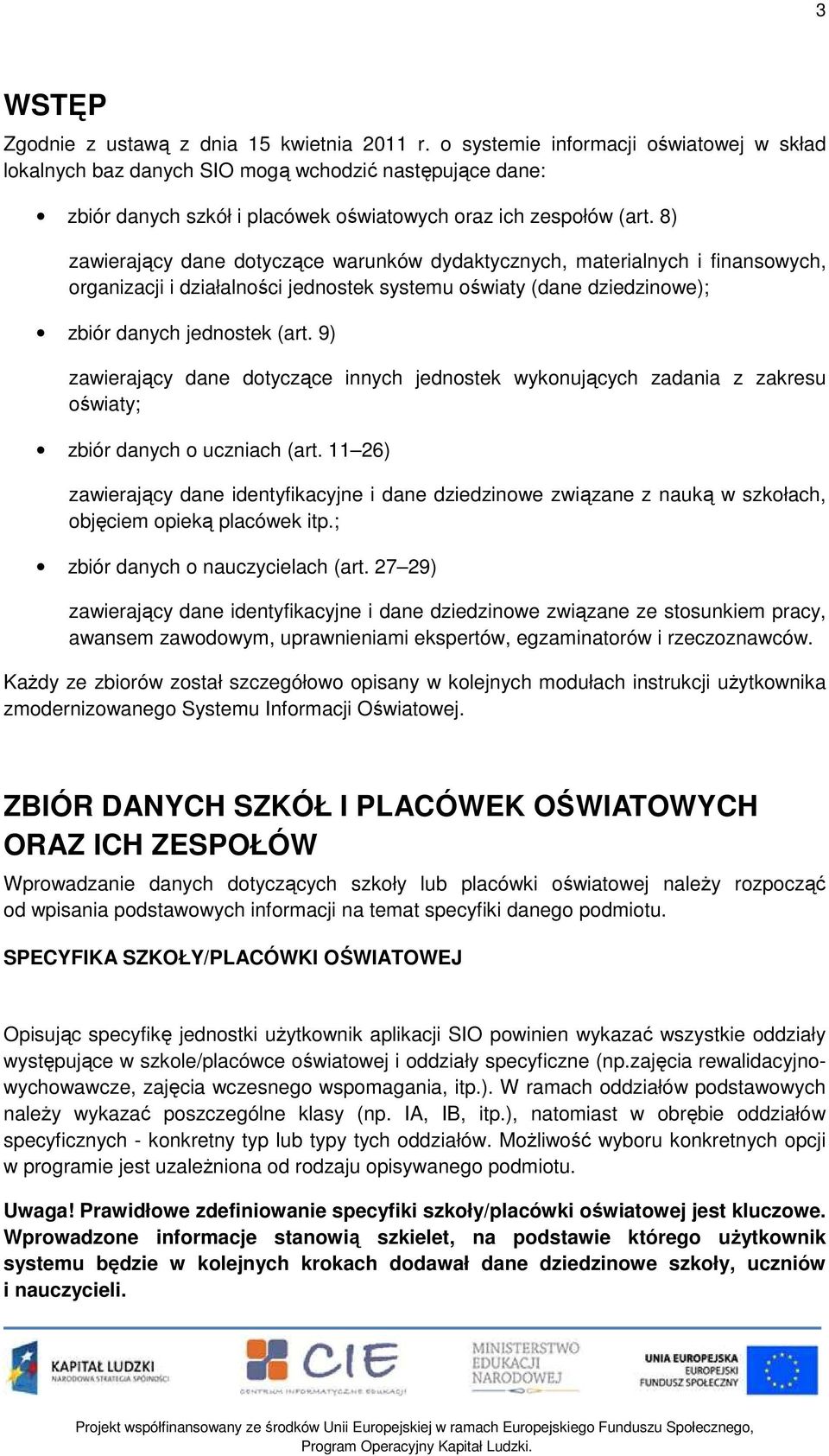 8) zawierający dane dotyczące warunków dydaktycznych, materialnych i finansowych, organizacji i działalności jednostek systemu oświaty (dane dziedzinowe); zbiór danych jednostek (art.