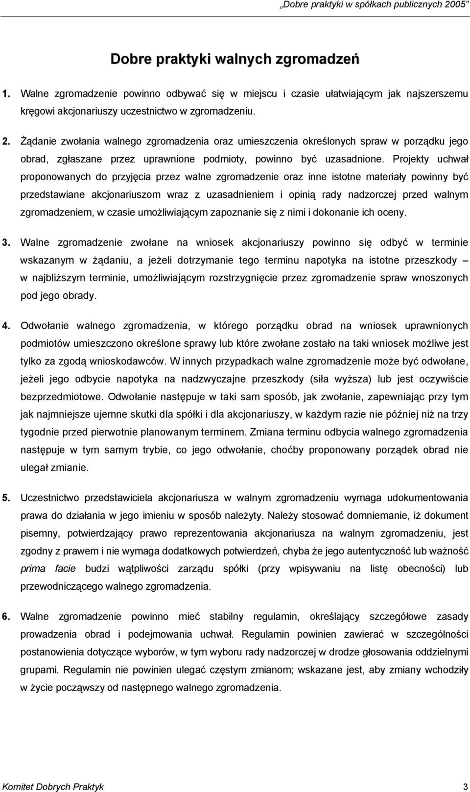 Projekty uchwał proponowanych do przyjęcia przez walne zgromadzenie oraz inne istotne materiały powinny być przedstawiane akcjonariuszom wraz z uzasadnieniem i opinią rady nadzorczej przed walnym