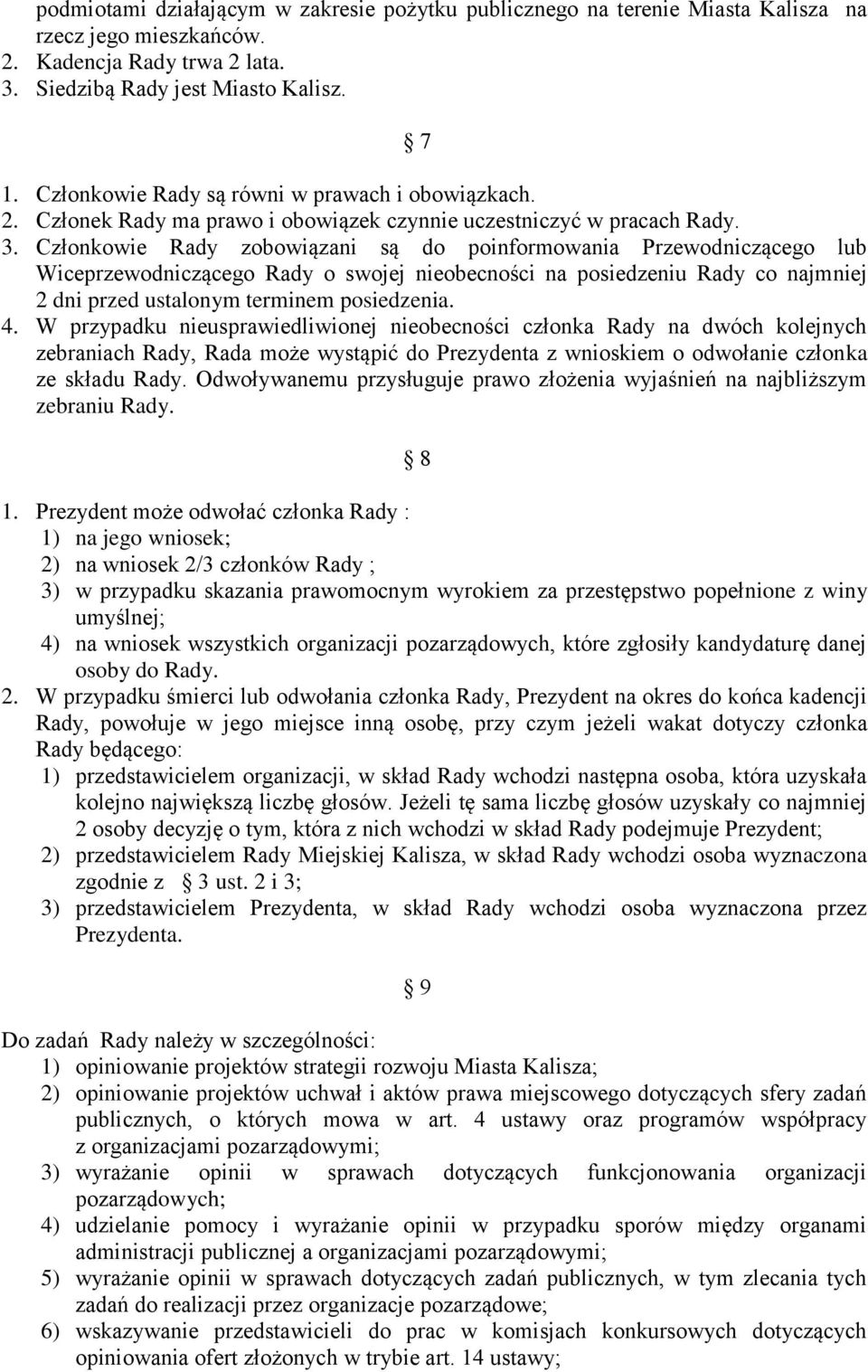 Członkowie Rady zobowiązani są do poinformowania Przewodniczącego lub Wiceprzewodniczącego Rady o swojej nieobecności na posiedzeniu Rady co najmniej 2 dni przed ustalonym terminem posiedzenia. 4.