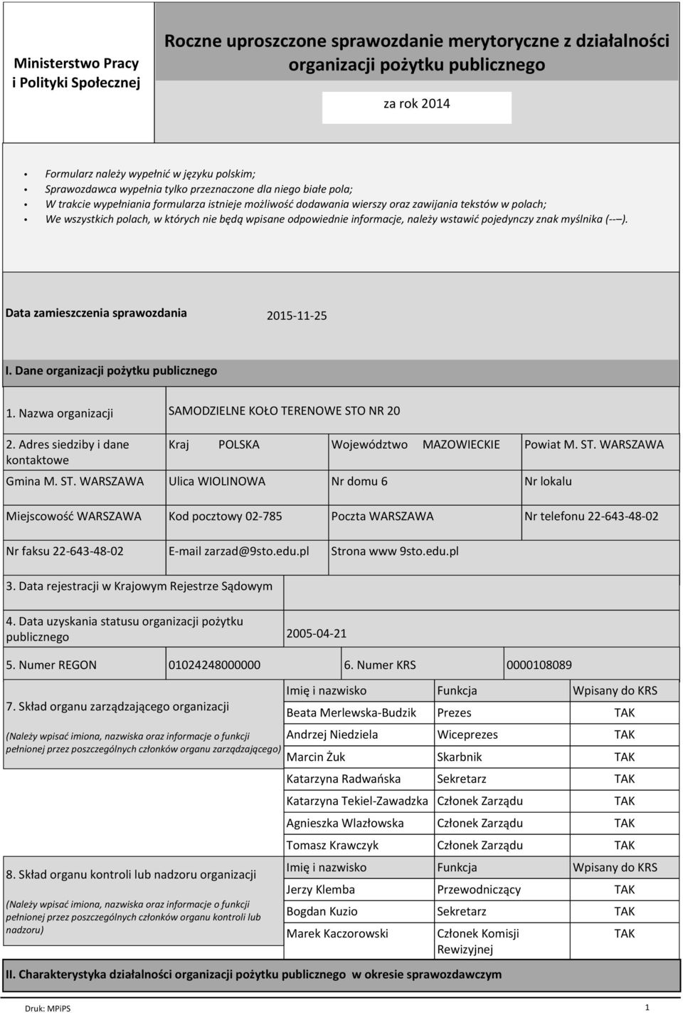 nie będą wpisane odpowiednie informacje, należy wstawić pojedynczy znak myślnika (-- ). Data zamieszczenia sprawozdania 2015-11-25 I. Dane organizacji pożytku publicznego 1. Nazwa organizacji 2.