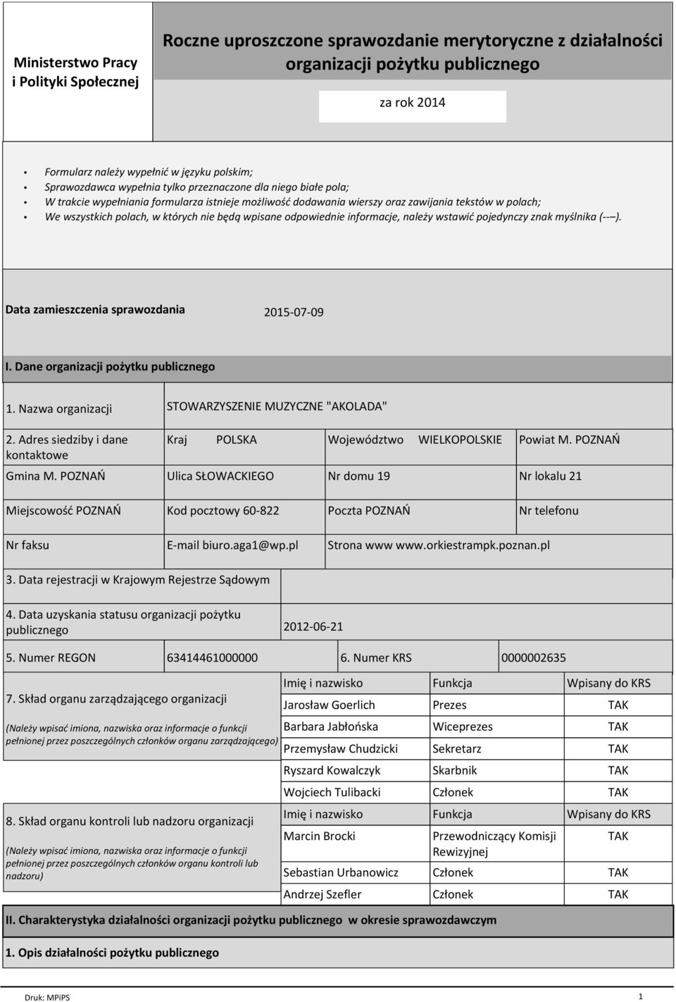 nie będą wpisane odpowiednie informacje, należy wstawić pojedynczy znak myślnika (-- ). Data zamieszczenia sprawozdania 2015-07-09 I. Dane organizacji pożytku publicznego 1. Nazwa organizacji 2.