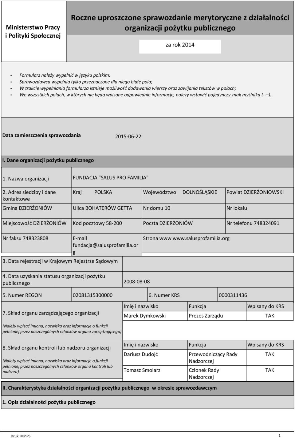 nie będą wpisane odpowiednie informacje, należy wstawić pojedynczy znak myślnika (-- ). Data zamieszczenia sprawozdania 2015-06-22 I. Dane organizacji pożytku publicznego 1. Nazwa organizacji 2.