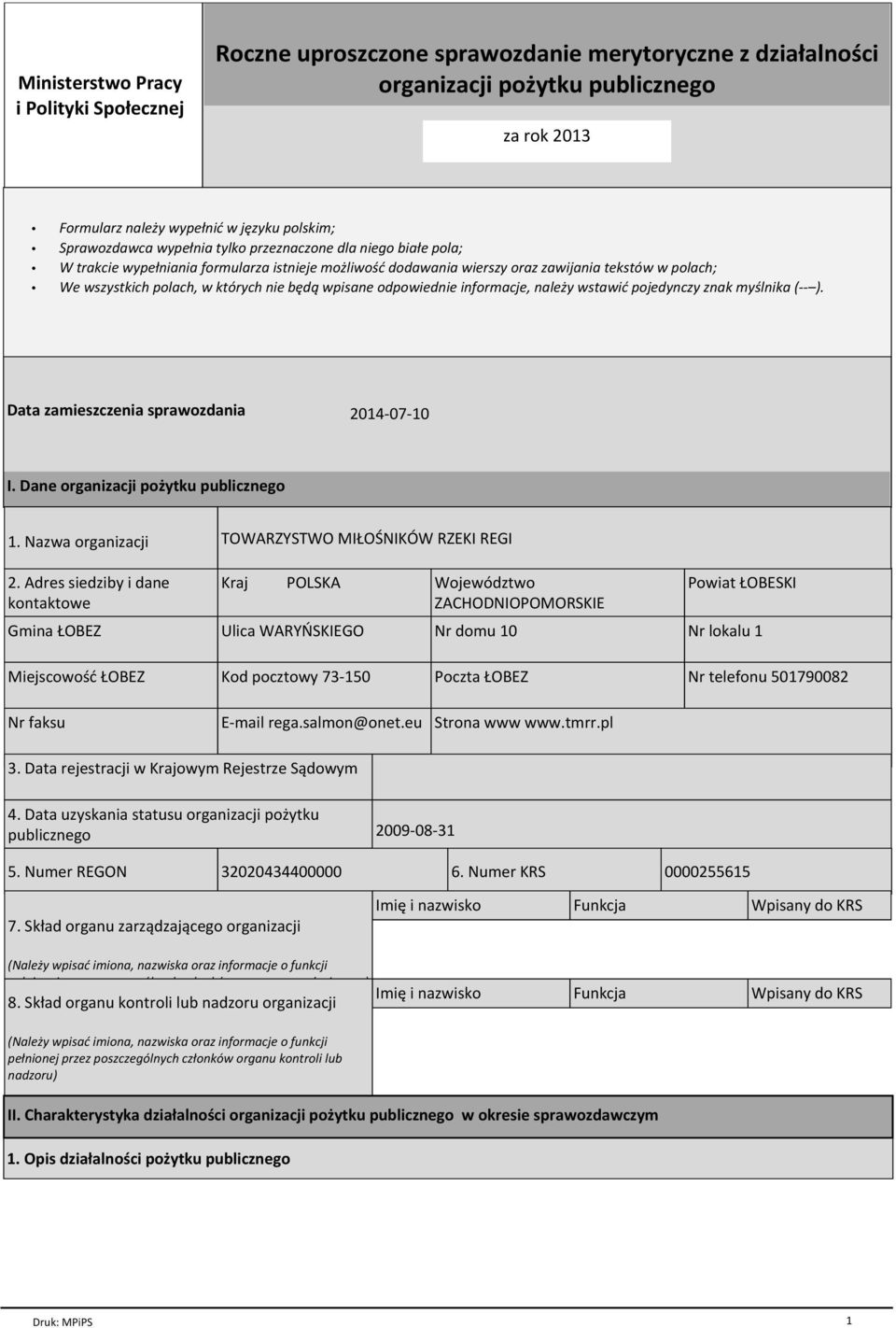 nie będą wpisane odpowiednie informacje, należy wstawić pojedynczy znak myślnika (-- ). Data zamieszczenia sprawozdania 2014-07-10 I. Dane organizacji pożytku publicznego 1. Nazwa organizacji 2.