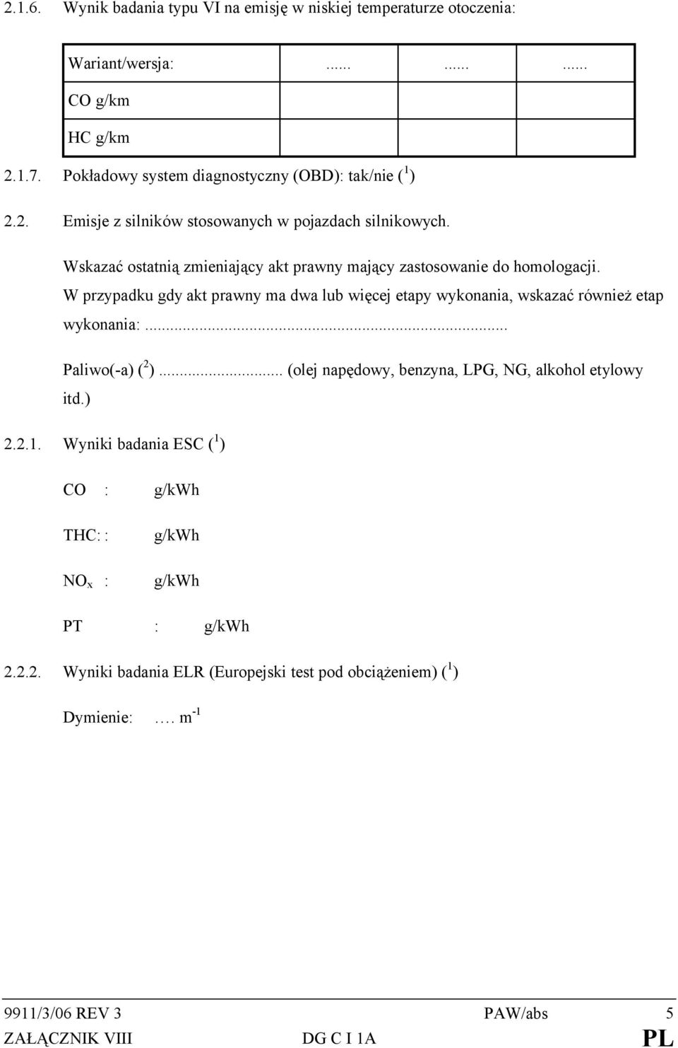 W przypadku gdy akt prawny ma dwa lub więcej etapy wykonania, wskazać również etap wykonania:... Paliwo(-a) ( 2 )... (olej napędowy, benzyna, LPG, NG, alkohol etylowy itd.) 2.