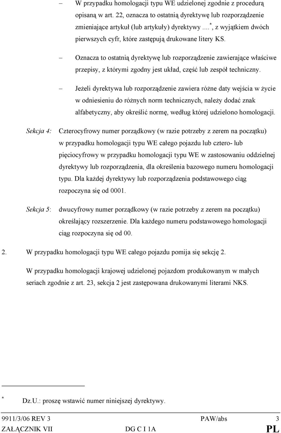 Oznacza to ostatnią dyrektywę lub rozporządzenie zawierające właściwe przepisy, z którymi zgodny jest układ, część lub zespół techniczny.