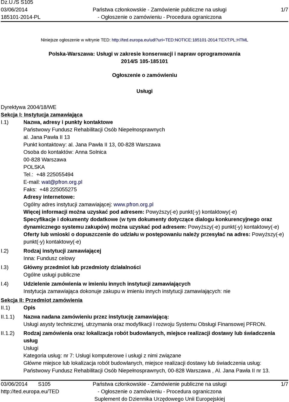 Instytucja zamawiająca I.1) Nazwa, adresy i punkty kontaktowe Państwowy Fundusz Rehabilitacji Osób Niepełnosprawnych al. Jana Pawła II 13 Punkt kontaktowy: al.