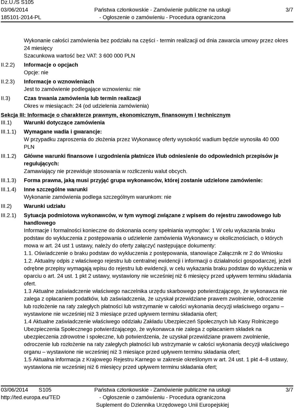 Informacje o wznowieniach Jest to zamówienie podlegające wznowieniu: nie Czas trwania zamówienia lub termin realizacji Okres w miesiącach: 24 (od udzielenia zamówienia) Sekcja III: Informacje o