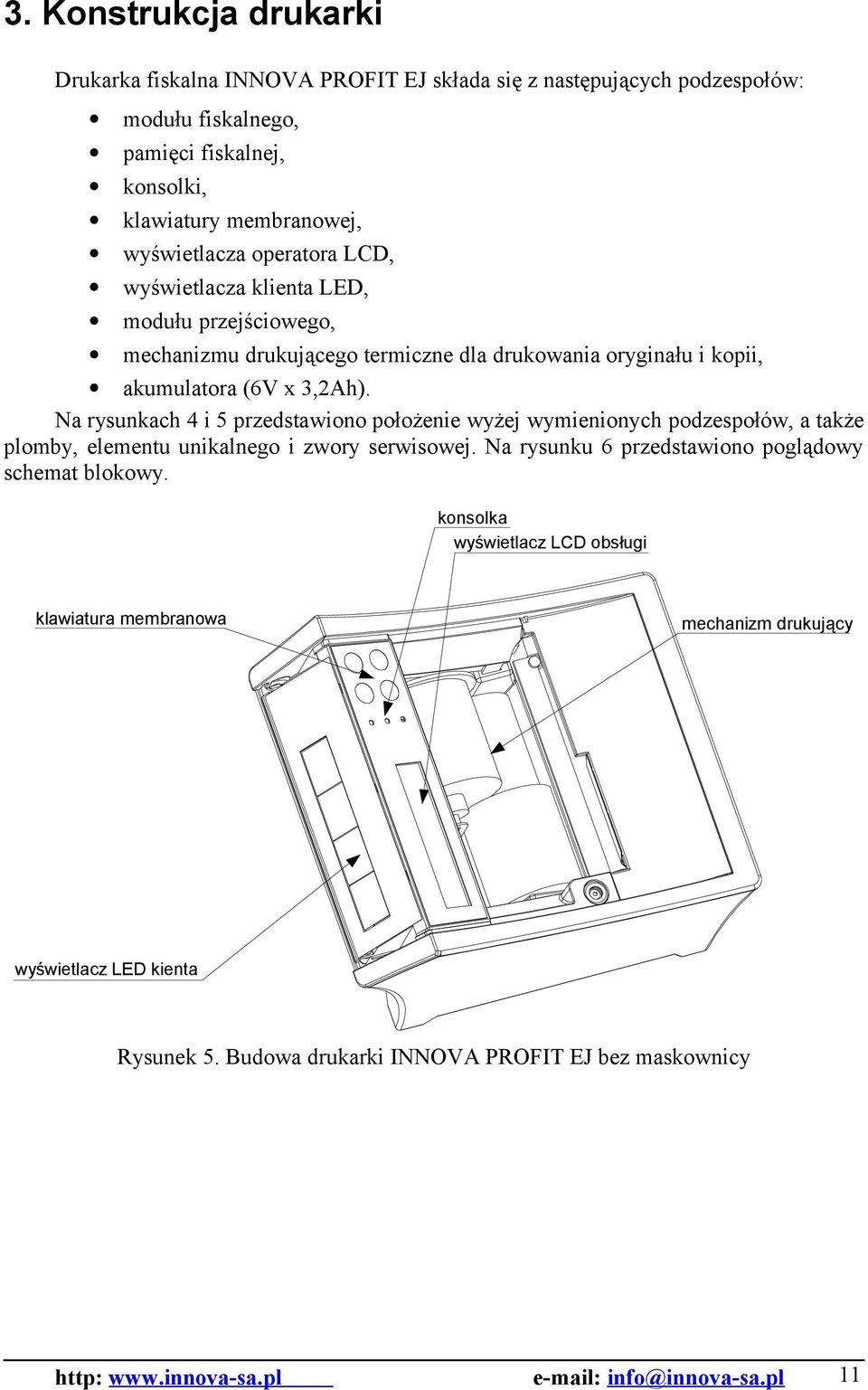 Na rysunkach 4 i 5 przedstawiono położenie wyżej wymienionych podzespołów, a także plomby, elementu unikalnego i zwory serwisowej. Na rysunku 6 przedstawiono poglądowy schemat blokowy.