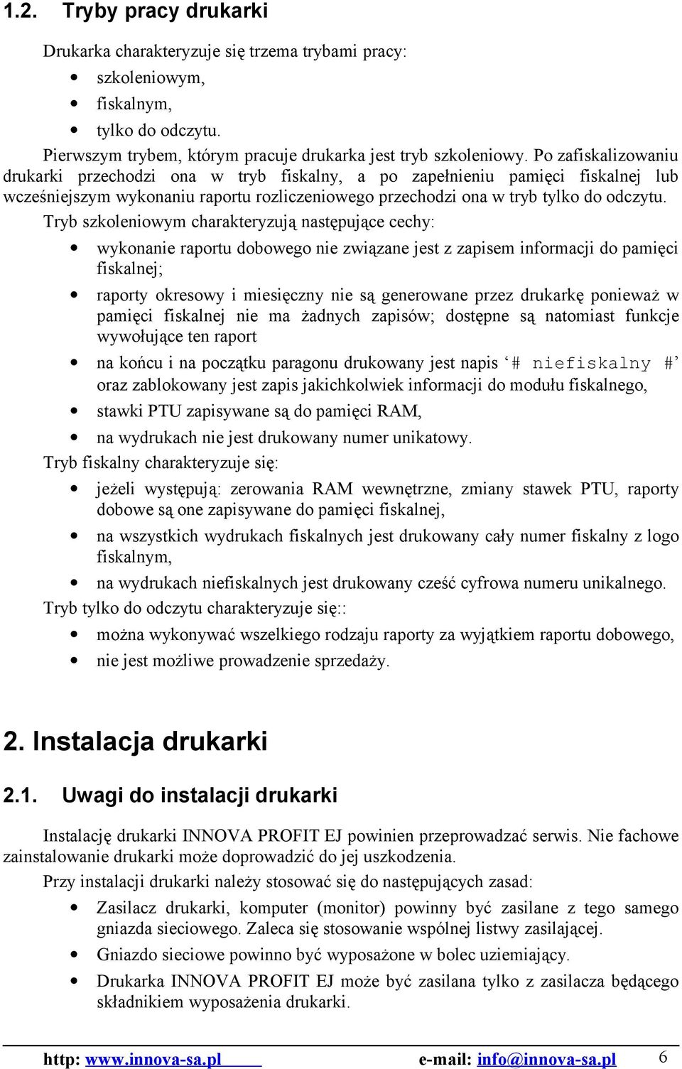 Tryb szkoleniowym charakteryzują następujące cechy: wykonanie raportu dobowego nie związane jest z zapisem informacji do pamięci fiskalnej; raporty okresowy i miesięczny nie są generowane przez