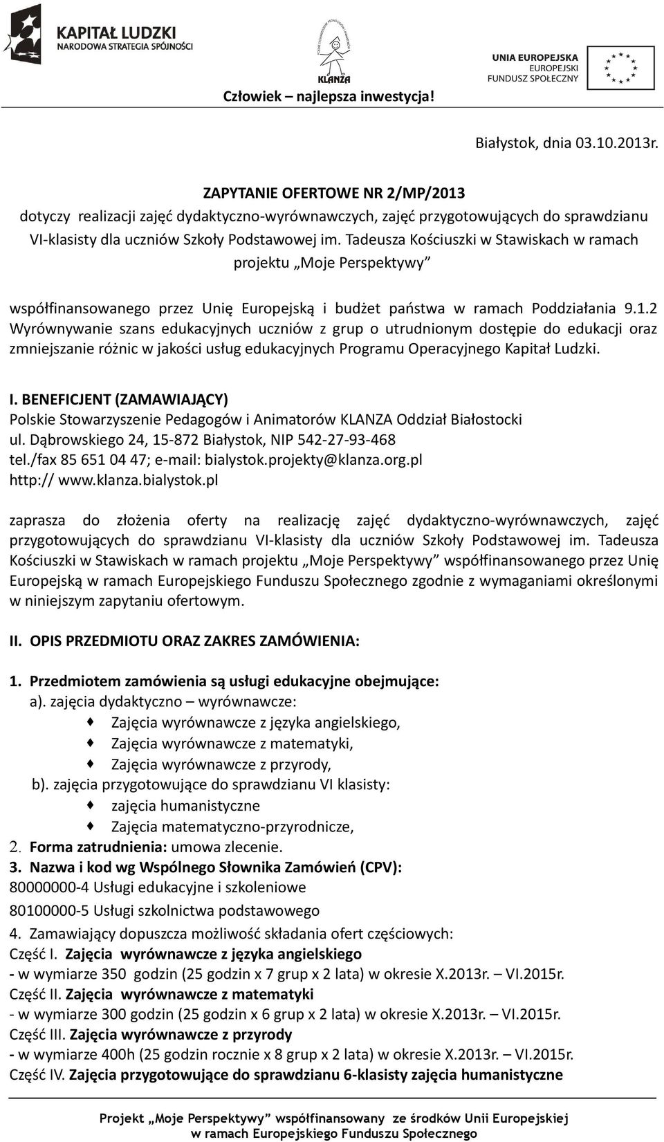 2 Wyrównywanie szans edukacyjnych uczniów z grup o utrudnionym dostępie do edukacji oraz zmniejszanie różnic w jakości usług edukacyjnych Programu Operacyjnego Kapitał Ludzki. I.