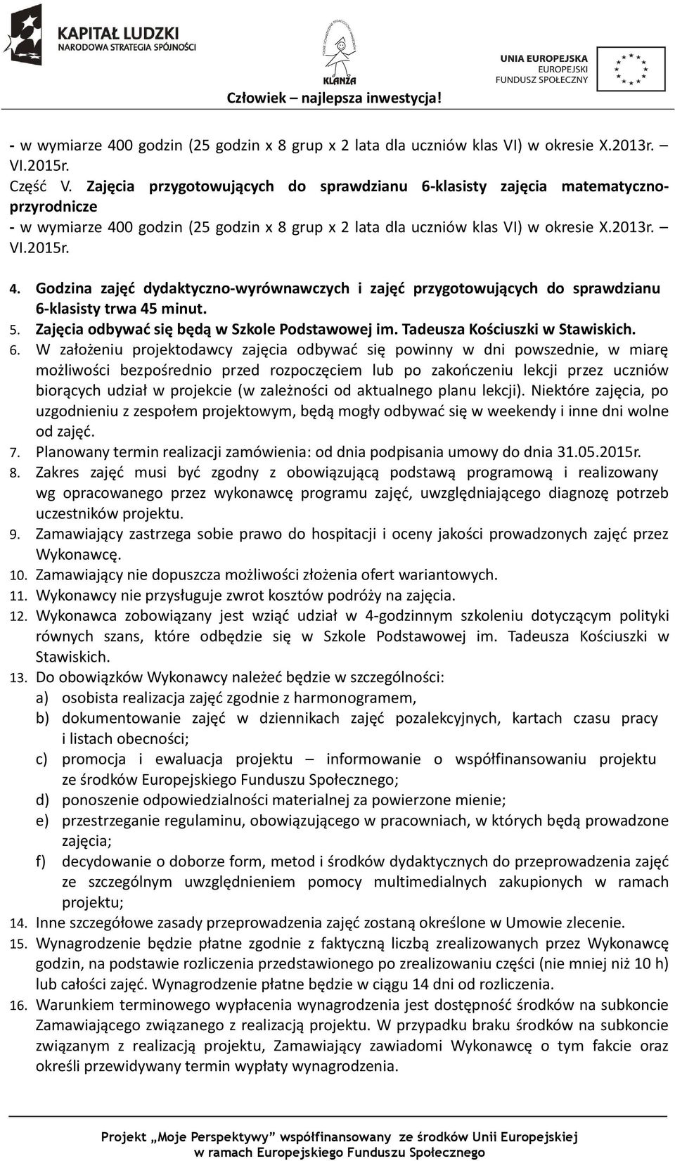 0 godzin (25 godzin x 8 grup x 2 lata dla uczniów klas VI) w okresie X.2013r. VI.2015r. 4. Godzina zajęć dydaktyczno-wyrównawczych i zajęć przygotowujących do sprawdzianu 6-klasisty trwa 45 minut. 5.