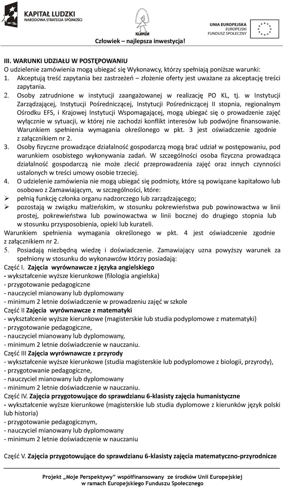 w Instytucji Zarządzającej, Instytucji Pośredniczącej, Instytucji Pośredniczącej II stopnia, regionalnym Ośrodku EFS, i Krajowej Instytucji Wspomagającej, mogą ubiegać się o prowadzenie zajęć