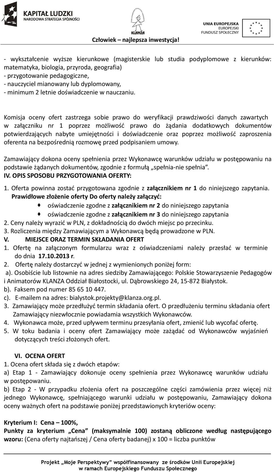 Komisja oceny ofert zastrzega sobie prawo do weryfikacji prawdziwości danych zawartych w załączniku nr 1 poprzez możliwość prawo do żądania dodatkowych dokumentów potwierdzających nabyte umiejętności