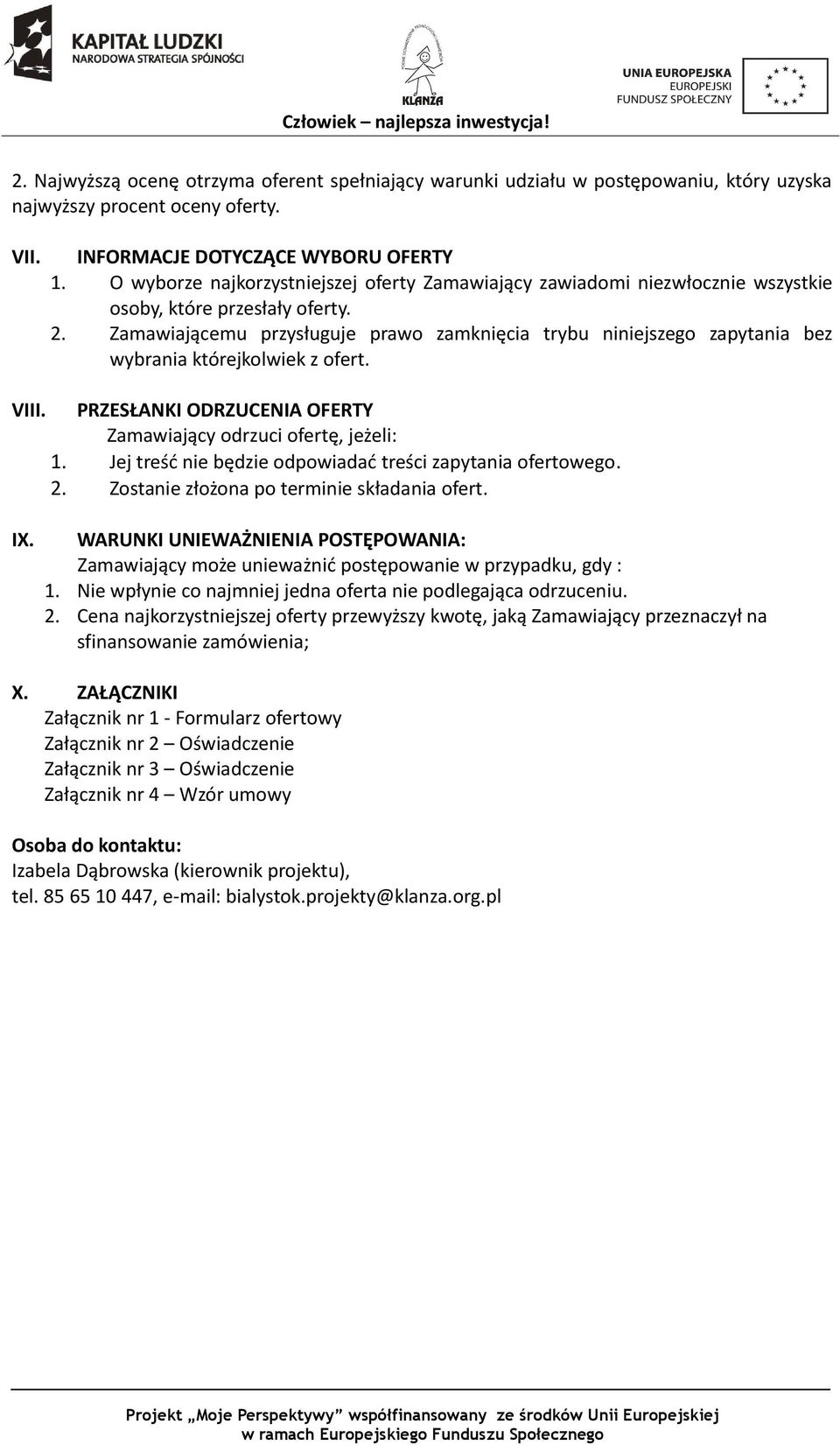 Zamawiającemu przysługuje prawo zamknięcia trybu niniejszego zapytania bez wybrania którejkolwiek z ofert. PRZESŁANKI ODRZUCENIA OFERTY Zamawiający odrzuci ofertę, jeżeli: 1.