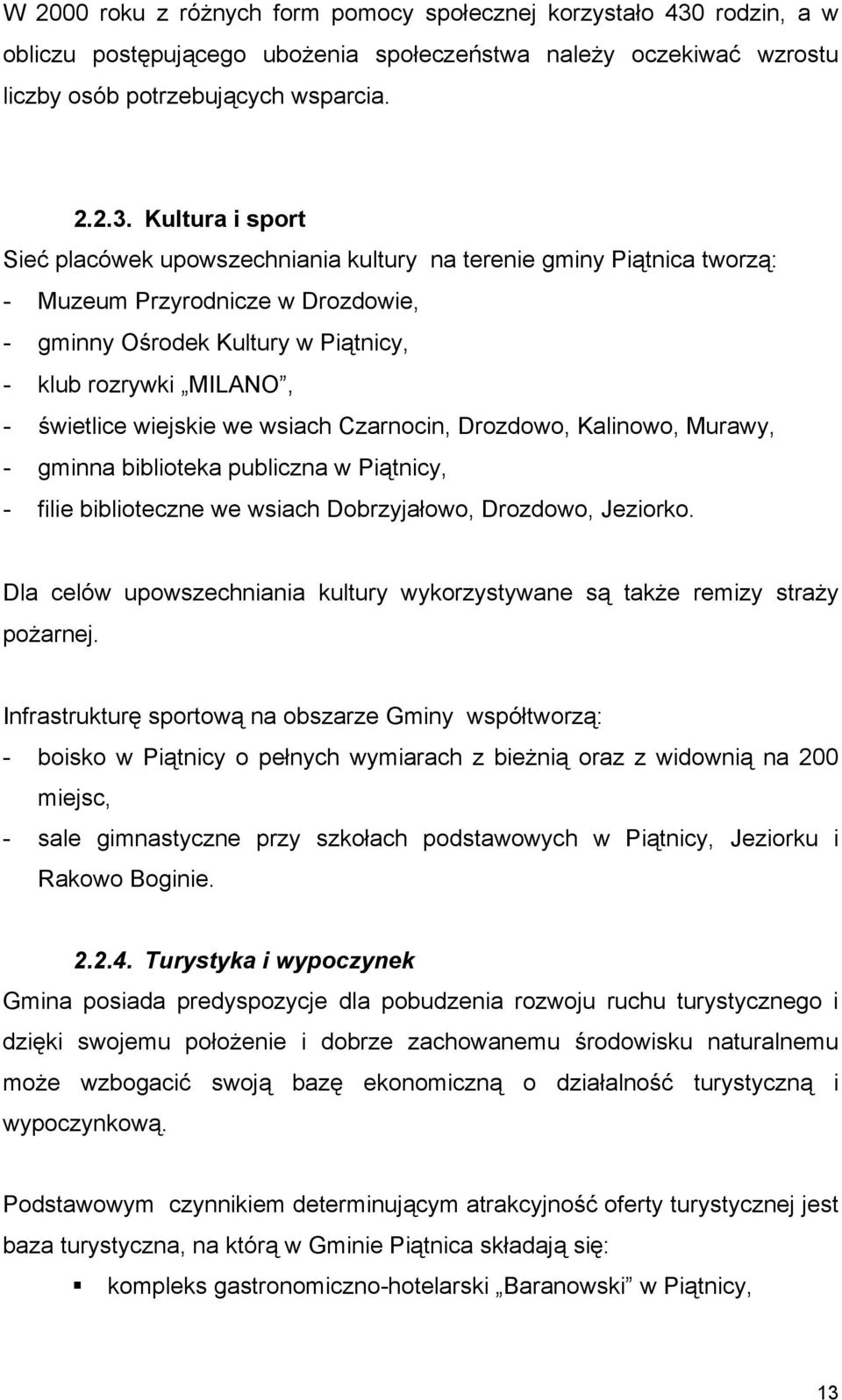 Kultura i sport Sieć placówek upowszechniania kultury na terenie gminy Piątnica tworzą: - Muzeum Przyrodnicze w Drozdowie, - gminny Ośrodek Kultury w Piątnicy, - klub rozrywki MILANO, - świetlice