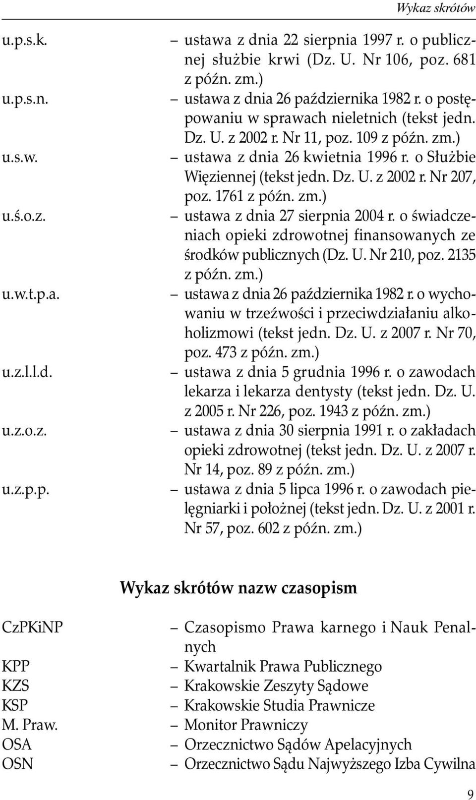 1761 ustawa z dnia 27 sierpnia 2004 r. o świadczeniach opieki zdrowotnej finansowanych ze środków publicznych (Dz. U. Nr 210, poz. 2135 ustawa z dnia 26 października 1982 r.