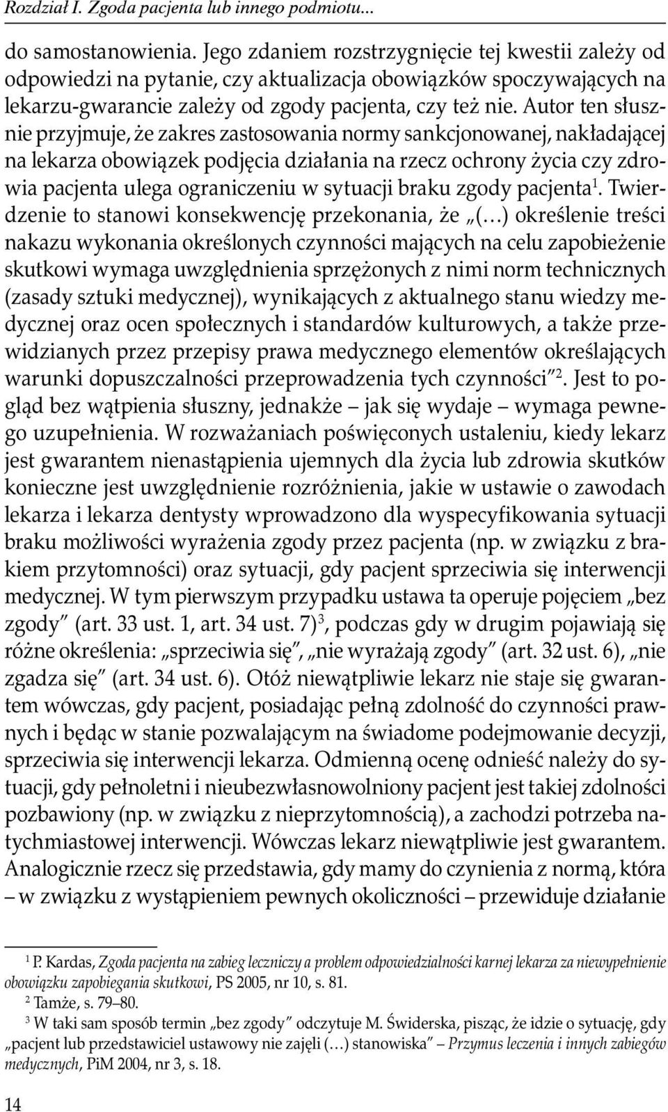 Autor ten słusznie przyjmuje, że zakres zastosowania normy sankcjonowanej, nakładającej na lekarza obowiązek podjęcia działania na rzecz ochrony życia czy zdrowia pacjenta ulega ograniczeniu w