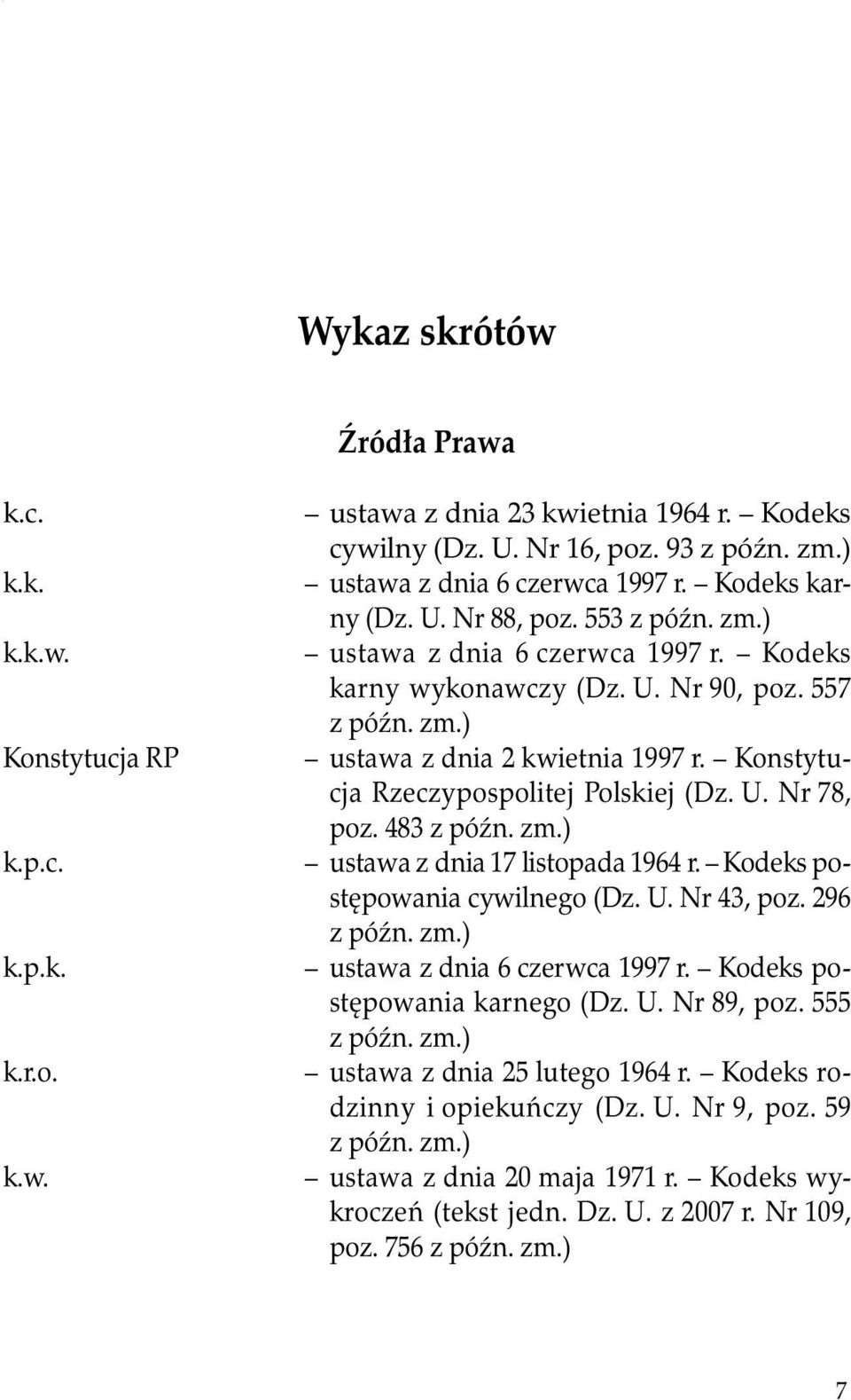 Konstytucja Rzeczypospolitej Polskiej (Dz. U. Nr 78, poz. 483 ustawa z dnia 17 listopada 1964 r. Kodeks postępowania cywilnego (Dz. U. Nr 43, poz. 296 ustawa z dnia 6 czerwca 1997 r.