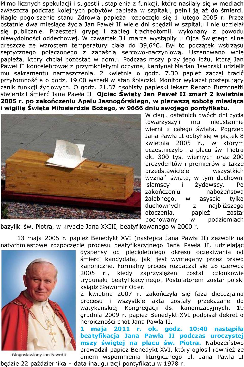 Przeszedł grypę i zabieg tracheotomii, wykonany z powodu niewydolności oddechowej. W czwartek 31 marca wystąpiły u Ojca Świętego silne dreszcze ze wzrostem temperatury ciała do 39,6 C.