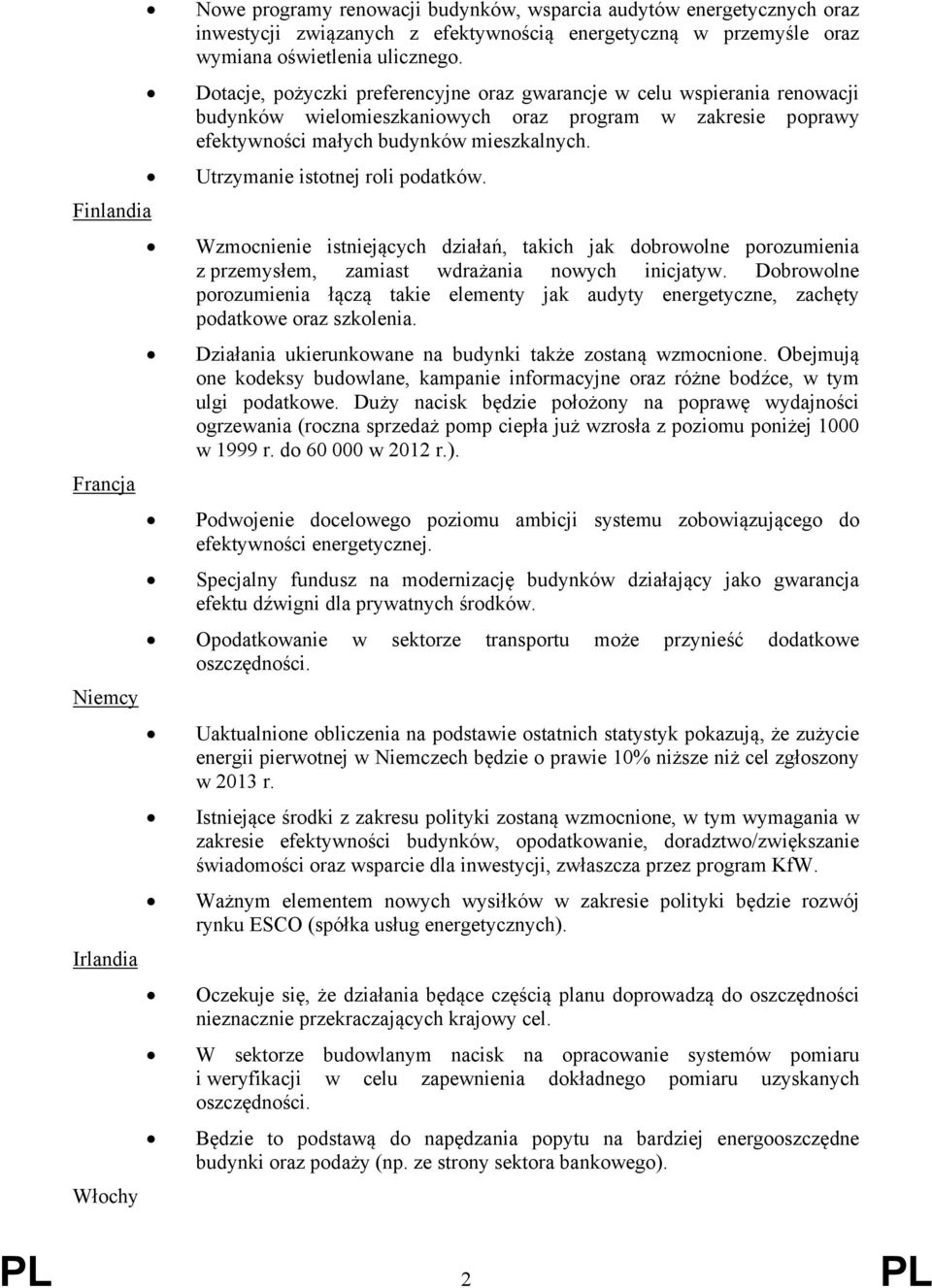 Utrzymanie istotnej roli podatków. Finlandia Wzmocnienie istniejących działań, takich jak dobrowolne porozumienia z przemysłem, zamiast wdrażania nowych inicjatyw.