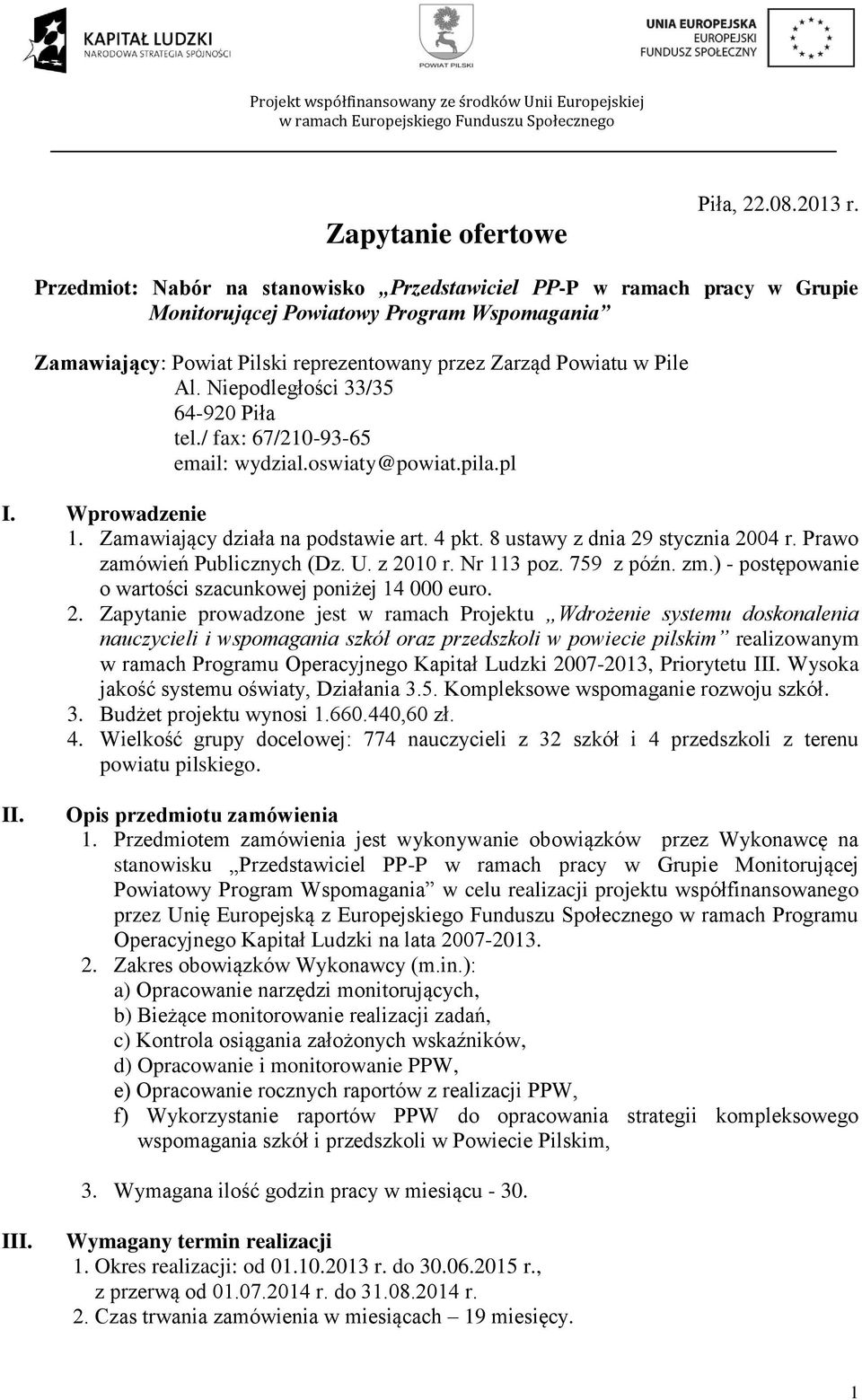 Niepodległości 33/35 64-920 Piła tel./ fax: 67/210-93-65 email: wydzial.oswiaty@powiat.pila.pl I. Wprowadzenie 1. Zamawiający działa na podstawie art. 4 pkt. 8 ustawy z dnia 29 stycznia 2004 r.