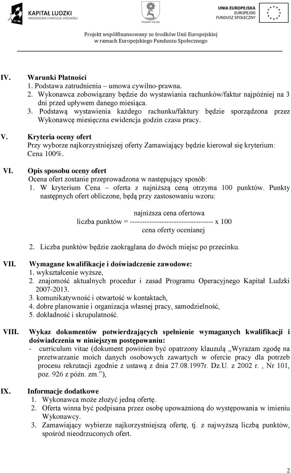 Kryteria oceny ofert Przy wyborze najkorzystniejszej oferty Zamawiający będzie kierował się kryterium: Cena 100%. VI.