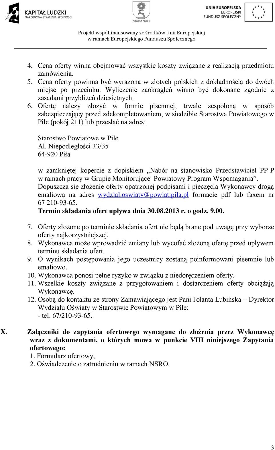 Ofertę należy złożyć w formie pisemnej, trwale zespoloną w sposób zabezpieczający przed zdekompletowaniem, w siedzibie Starostwa Powiatowego w Pile (pokój 211) lub przesłać na adres: Starostwo