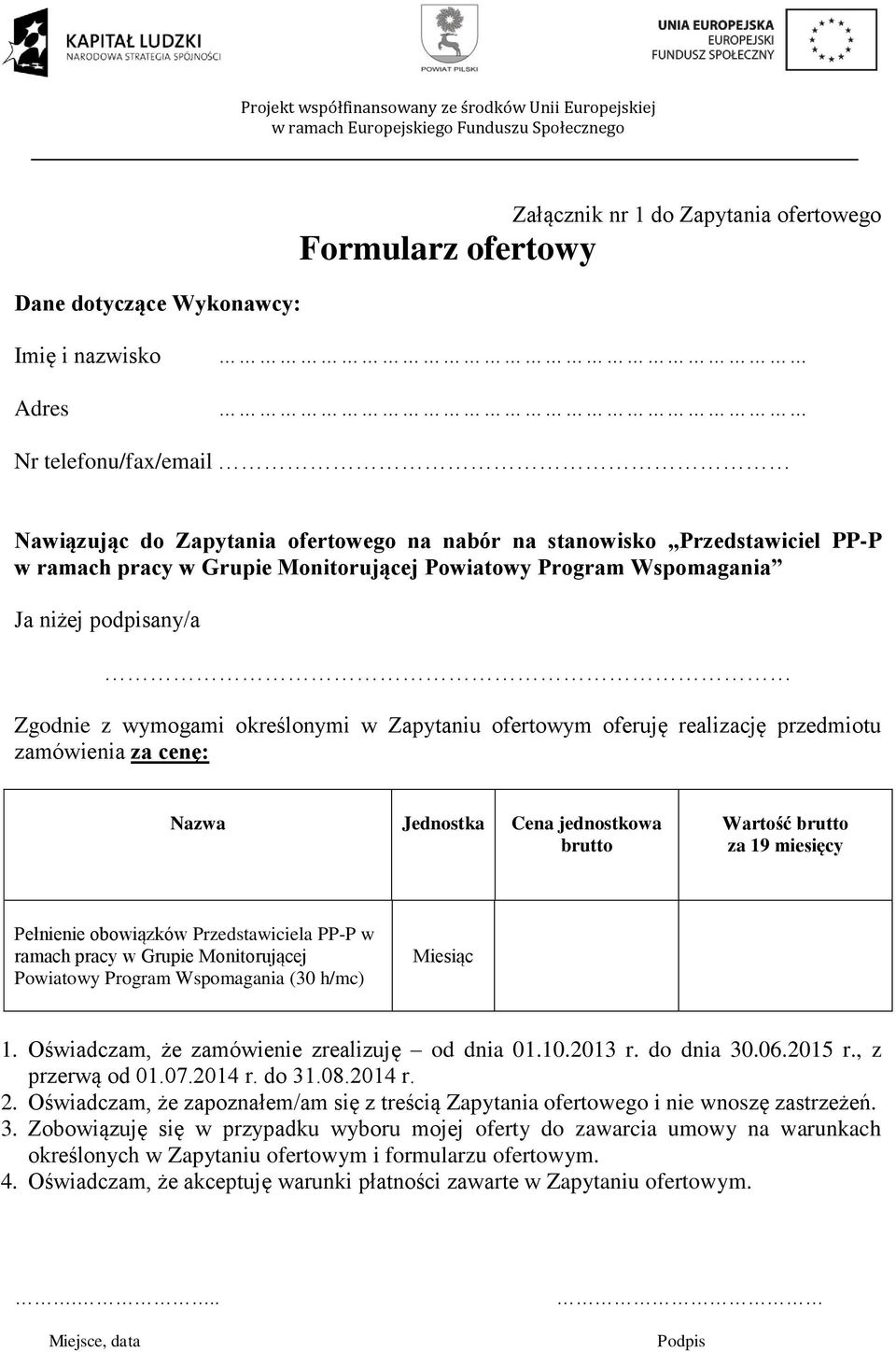 zamówienia za cenę: Nazwa Jednostka Cena jednostkowa brutto Wartość brutto za 19 miesięcy Pełnienie obowiązków Przedstawiciela PP-P w ramach pracy w Grupie Monitorującej Powiatowy Program Wspomagania