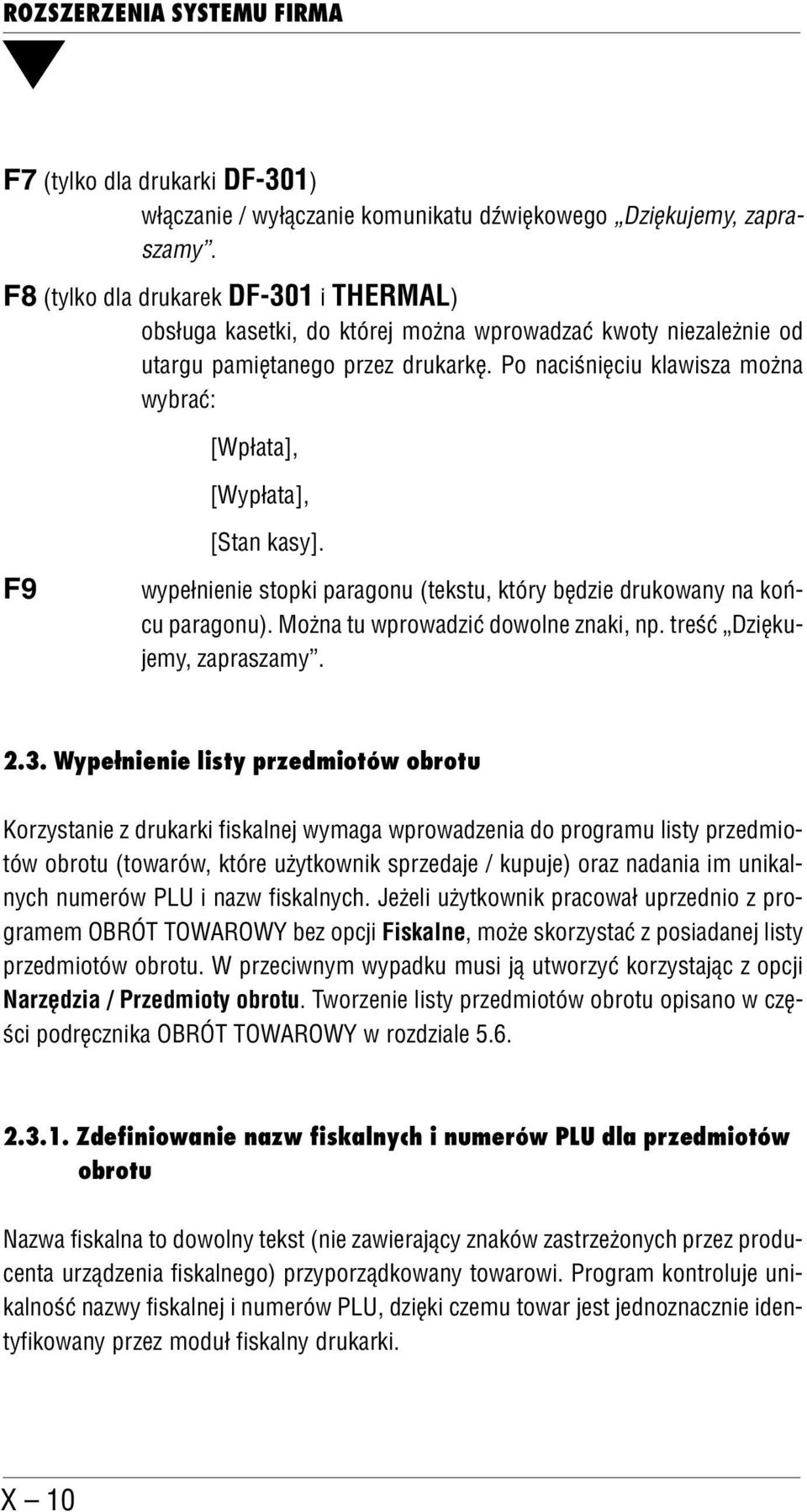 Po naciśnięciu klawisza można wybrać: [Wpłata], [Wypłata], F9 [Stan kasy]. wypełnienie stopki paragonu (tekstu, który będzie drukowany na koń cu paragonu). Można tu wprowadzić dowolne znaki, np.