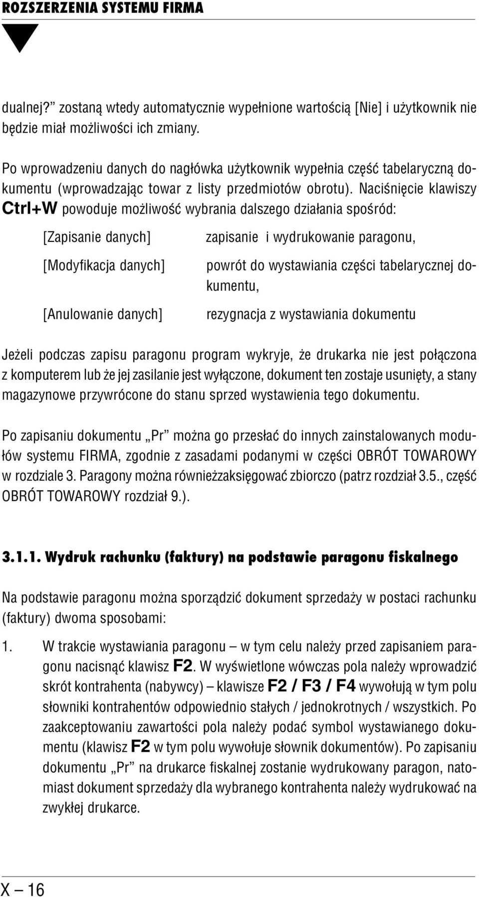 Naciśnięcie klawiszy Ctrl+W powoduje możliwość wybrania dalszego działania spośród: [Zapisanie danych] [Modyfikacja danych] [Anulowanie danych] zapisanie i wydrukowanie paragonu, powrót do