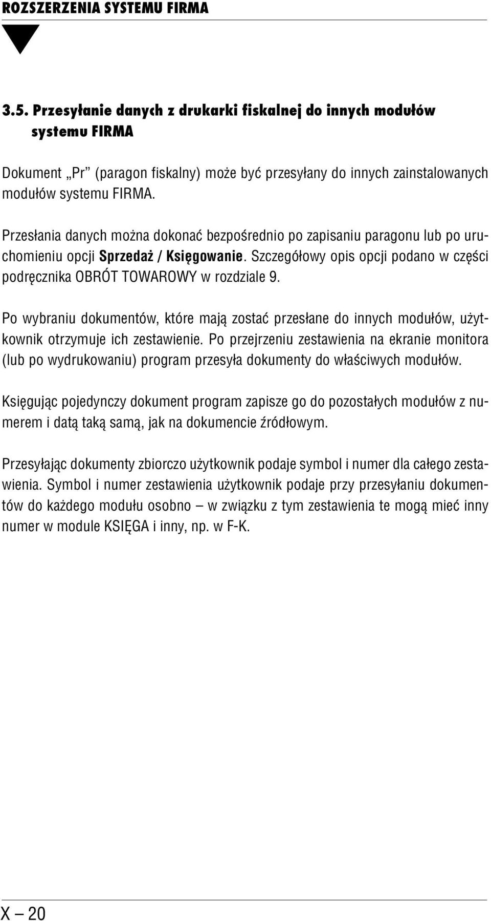 Przesłania danych można dokonać bezpośrednio po zapisaniu paragonu lub po uru chomieniu opcji Sprzedaż / Księgowanie. Szczegółowy opis opcji podano w części podręcznika OBRÓT TOWAROWY w rozdziale 9.